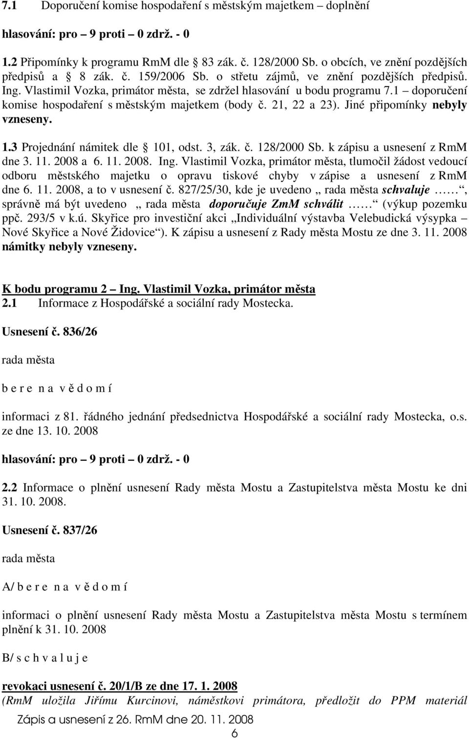 1 doporučení komise hospodaření s městským majetkem (body č. 21, 22 a 23). Jiné připomínky nebyly vzneseny. 1.3 Projednání námitek dle 101, odst. 3, zák. č. 128/2000 Sb.