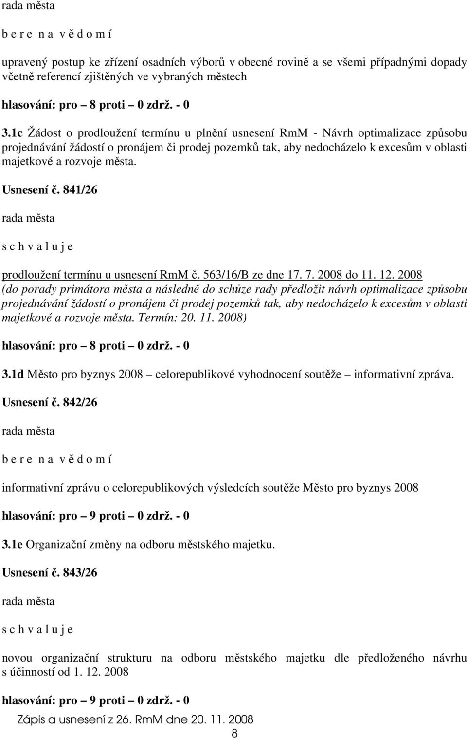 Usnesení č. 841/26 s c h v a l u j e prodloužení termínu u usnesení RmM č. 563/16/B ze dne 17. 7. 2008 do 11. 12.