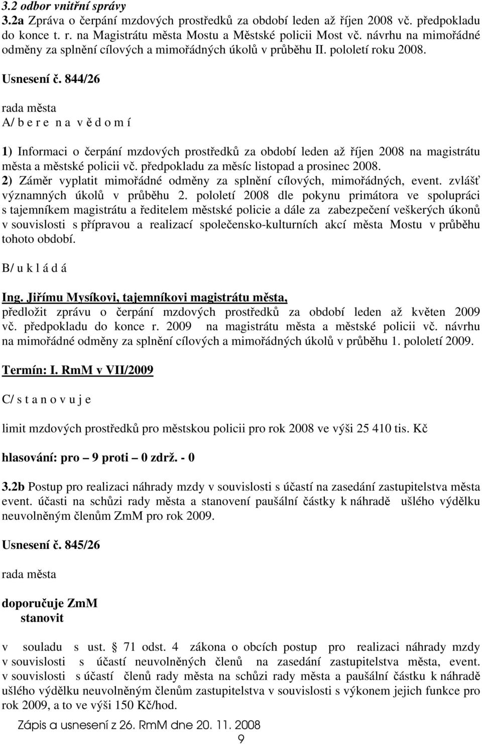 844/26 A/ b e r e n a v ě d o m í 1) Informaci o čerpání mzdových prostředků za období leden až říjen 2008 na magistrátu města a městské policii vč. předpokladu za měsíc listopad a prosinec 2008.