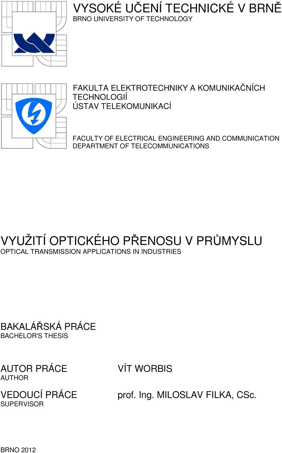 TELECOMMUNICATIONS VYUŽITÍ OPTICKÉHO PŘENOSU V PRŮMYSLU OPTICAL TRANSMISSION APPLICATIONS IN INDUSTRIES