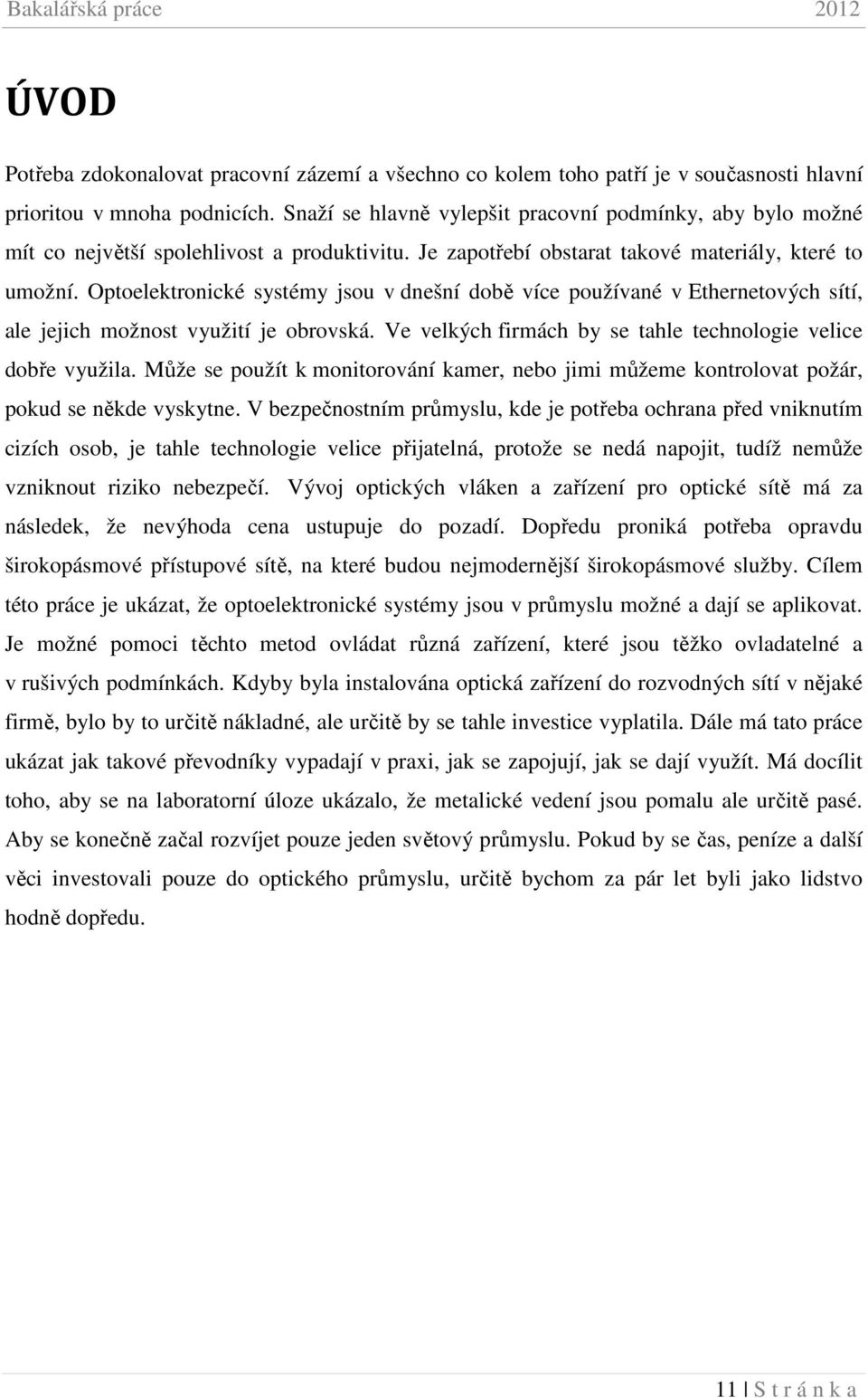 Optoelektronické systémy jsou v dnešní době více používané v Ethernetových sítí, ale jejich možnost využití je obrovská. Ve velkých firmách by se tahle technologie velice dobře využila.