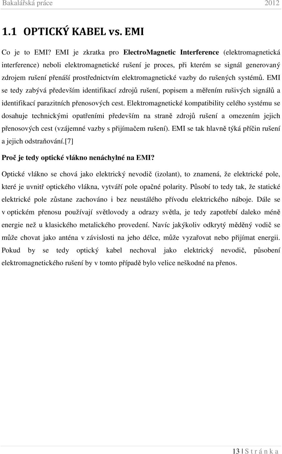 elektromagnetické vazby do rušených systémů. EMI se tedy zabývá především identifikací zdrojů rušení, popisem a měřením rušivých signálů a identifikací parazitních přenosových cest.