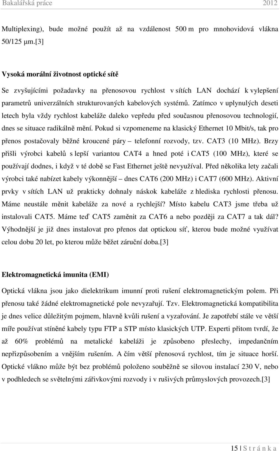 Zatímco v uplynulých deseti letech byla vždy rychlost kabeláže daleko vepředu před současnou přenosovou technologií, dnes se situace radikálně mění.