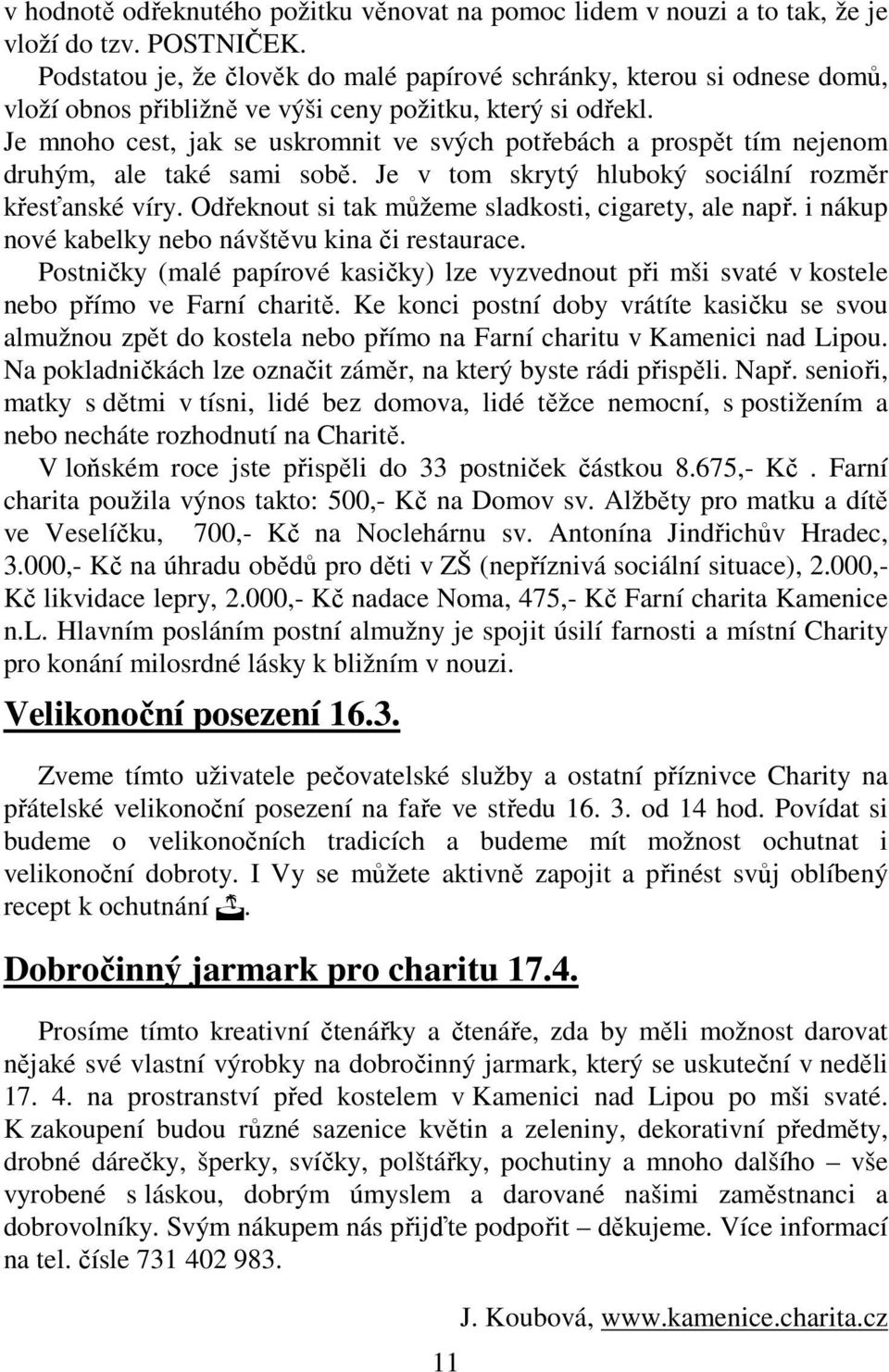 Je mnoho cest, jak se uskromnit ve svých potřebách a prospět tím nejenom druhým, ale také sami sobě. Je v tom skrytý hluboký sociální rozměr křesťanské víry.