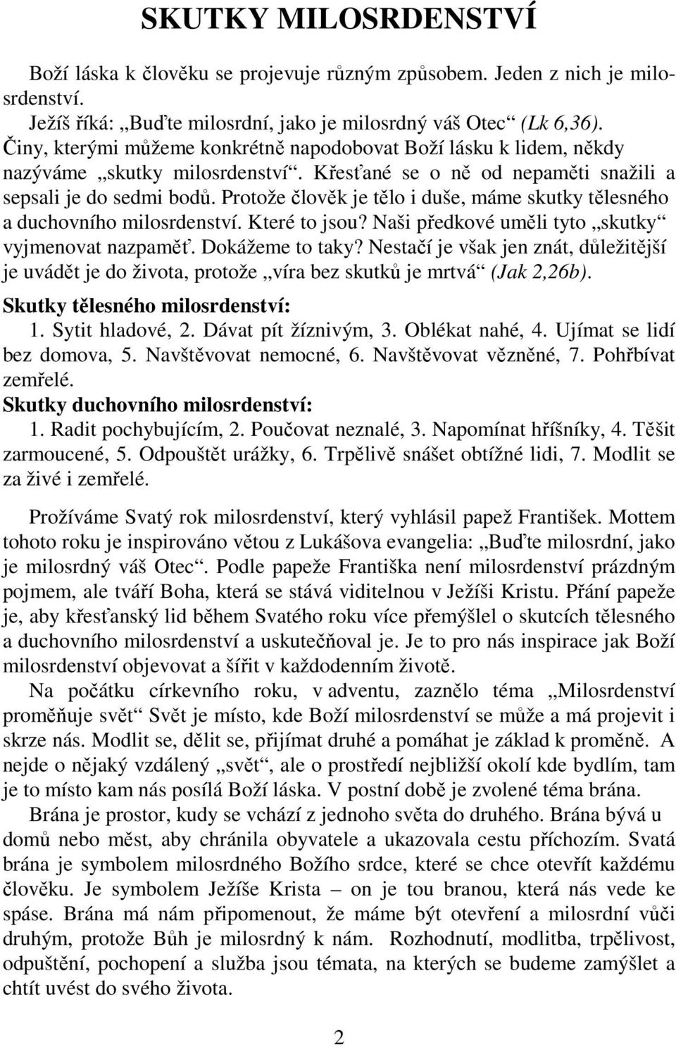 Protože člověk je tělo i duše, máme skutky tělesného a duchovního milosrdenství. Které to jsou? Naši předkové uměli tyto skutky vyjmenovat nazpaměť. Dokážeme to taky?