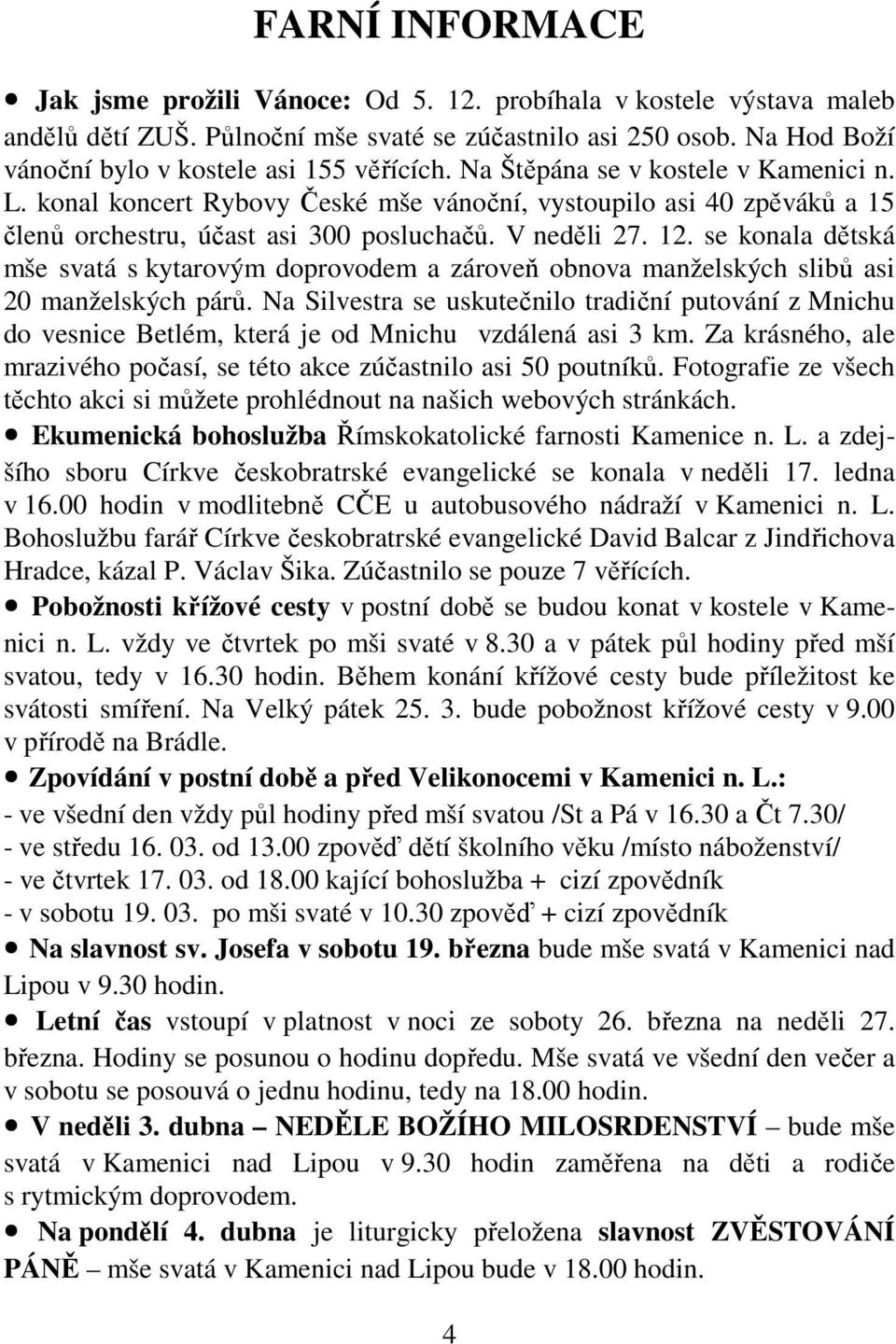 konal koncert Rybovy České mše vánoční, vystoupilo asi 40 zpěváků a 15 členů orchestru, účast asi 300 posluchačů. V neděli 27. 12.