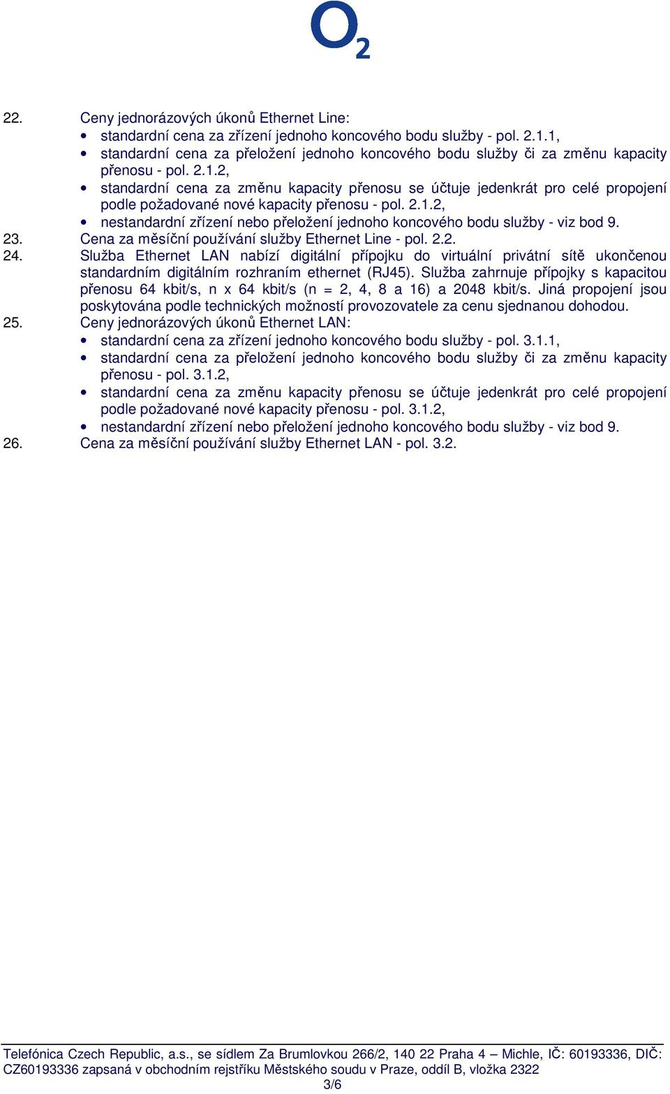 2.1.2, nestandardní zřízení nebo přeložení jednoho koncového bodu služby - viz bod 9. 23. Cena za měsíční používání služby Ethernet Line - pol. 2.2. 24.