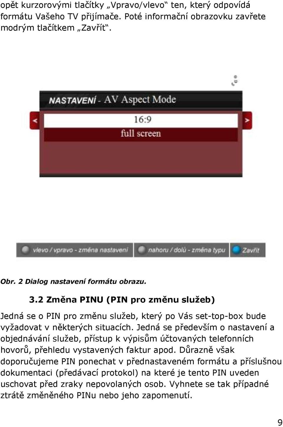 Jedná se především o nastavení a objednávání služeb, přístup k výpisům účtovaných telefonních hovorů, přehledu vystavených faktur apod.