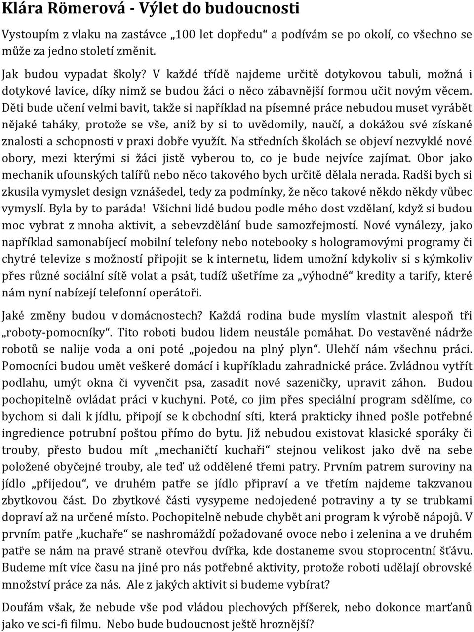 Děti bude učení velmi bavit, takže si například na písemné práce nebudou muset vyrábět nějaké taháky, protože se vše, aniž by si to uvědomily, naučí, a dokážou své získané znalosti a schopnosti v