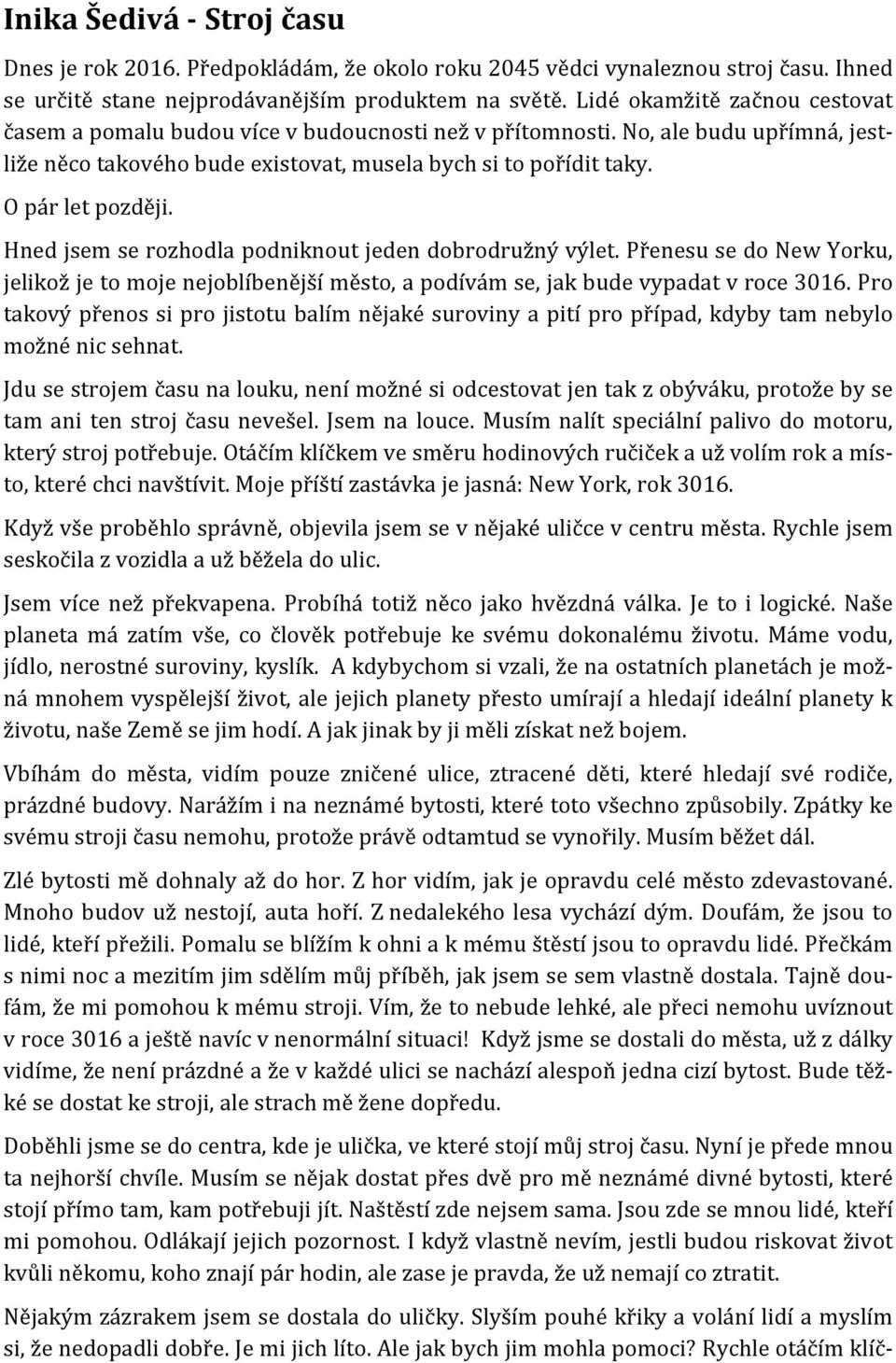 Hned jsem se rozhodla podniknout jeden dobrodružný výlet. Přenesu se do New Yorku, jelikož je to moje nejoblíbenější město, a podívám se, jak bude vypadat v roce 3016.