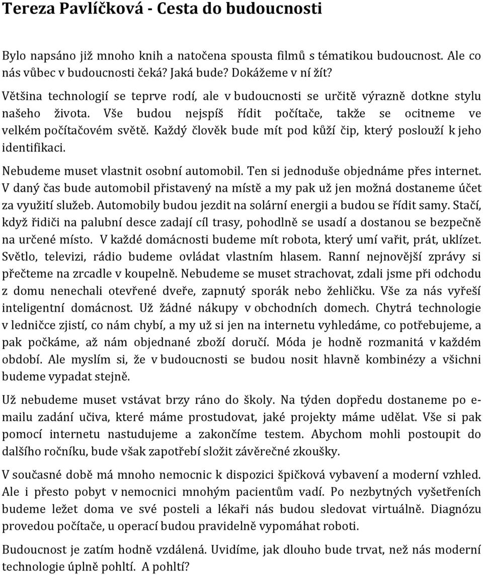 Každý člověk bude mít pod kůží čip, který poslouží k jeho identifikaci. Nebudeme muset vlastnit osobní automobil. Ten si jednoduše objednáme přes internet.