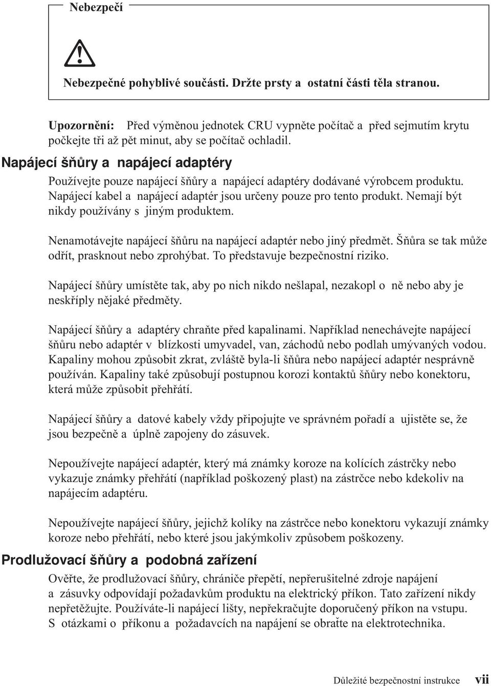 Napájecí šňůry a napájecí adaptéry Používejte pouze napájecí šňůry a napájecí adaptéry dodávané výrobcem produktu. Napájecí kabel a napájecí adaptér jsou určeny pouze pro tento produkt.