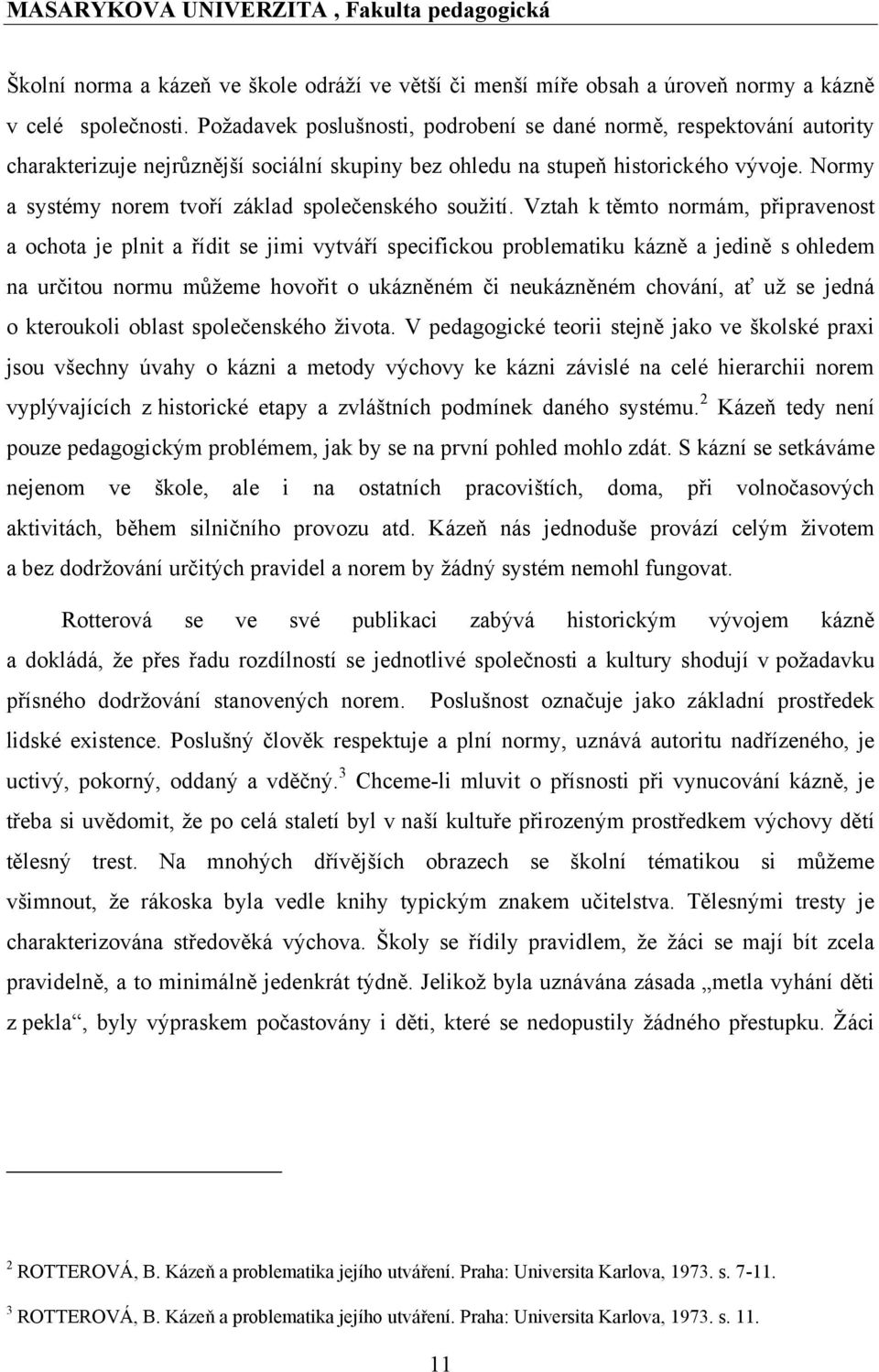 Normy a systémy norem tvoří základ společenského souţití.
