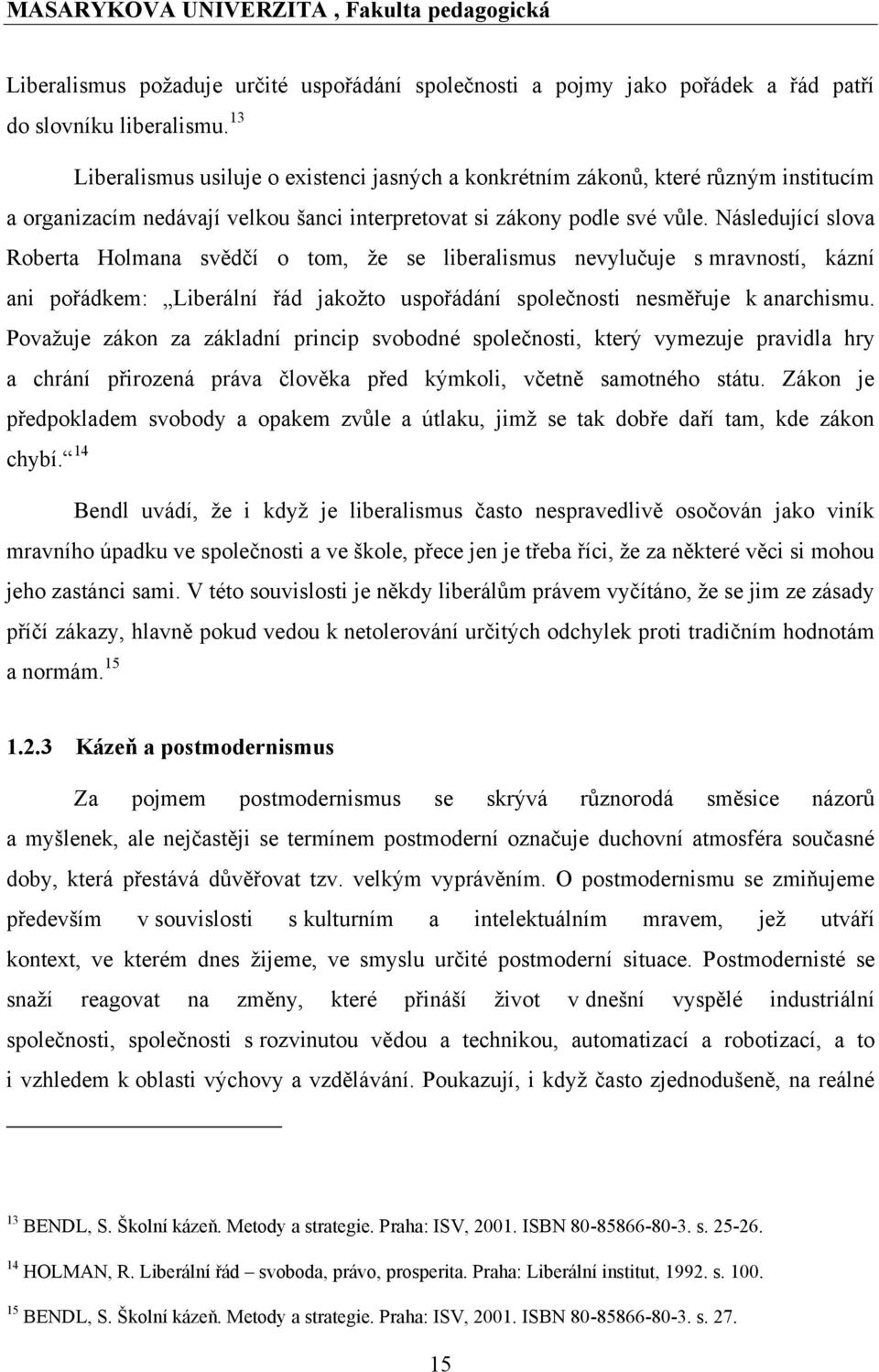 Následující slova Roberta Holmana svědčí o tom, ţe se liberalismus nevylučuje s mravností, kázní ani pořádkem: Liberální řád jakoţto uspořádání společnosti nesměřuje k anarchismu.