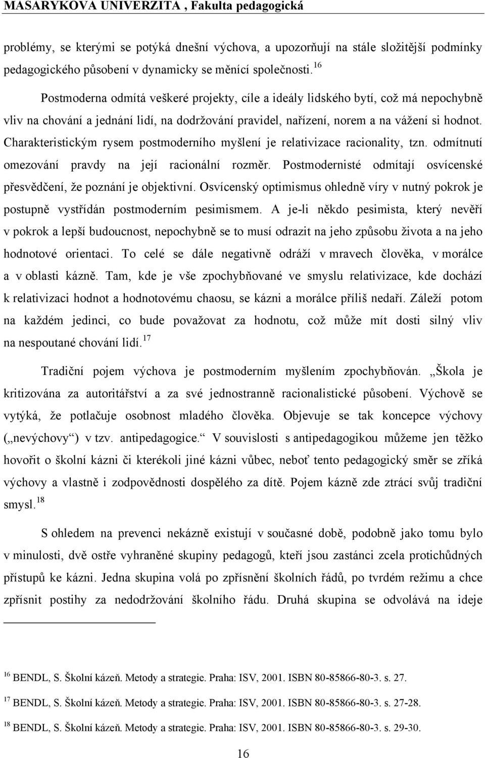Charakteristickým rysem postmoderního myšlení je relativizace racionality, tzn. odmítnutí omezování pravdy na její racionální rozměr.