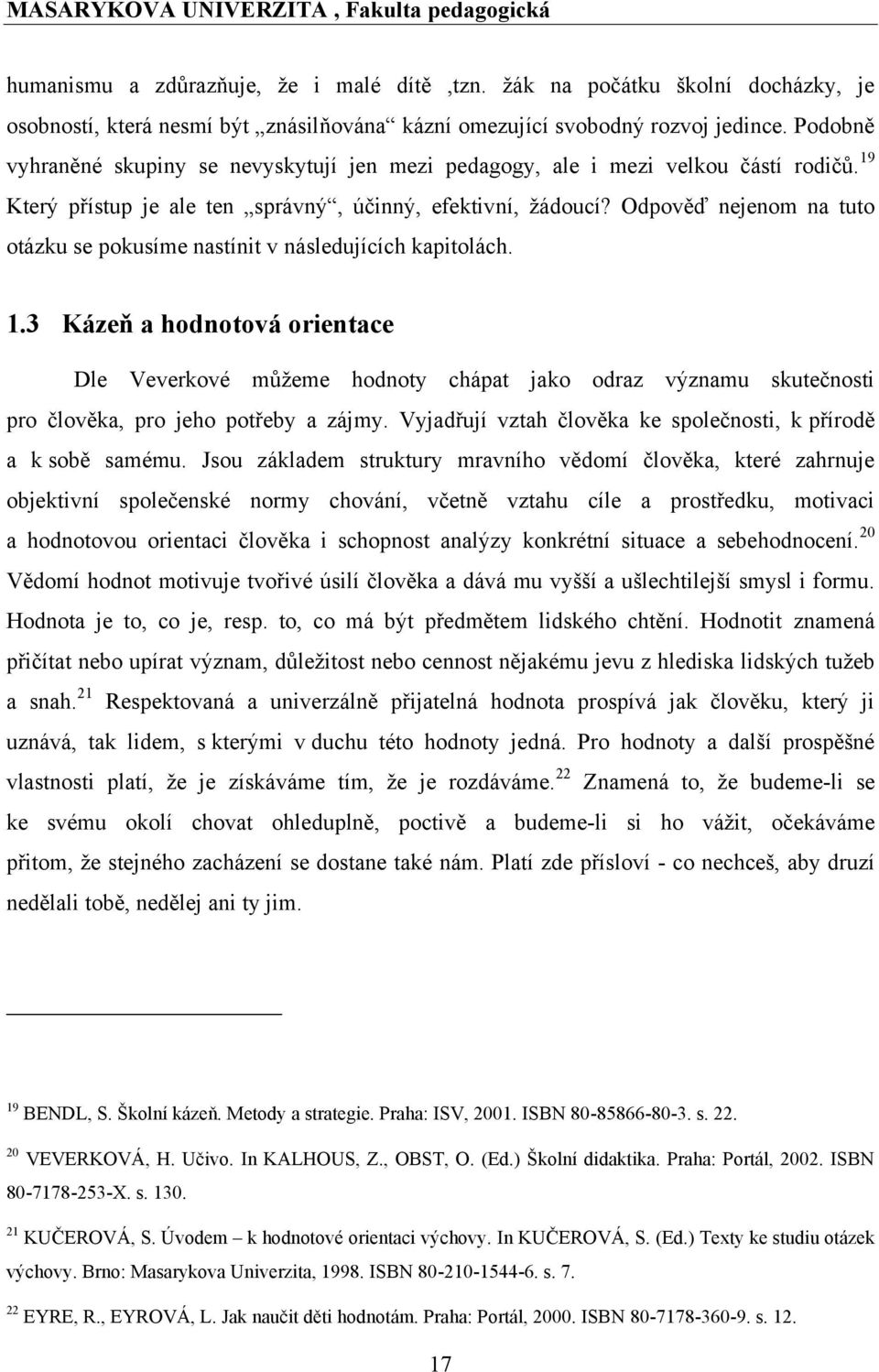 Odpověď nejenom na tuto otázku se pokusíme nastínit v následujících kapitolách. 1.