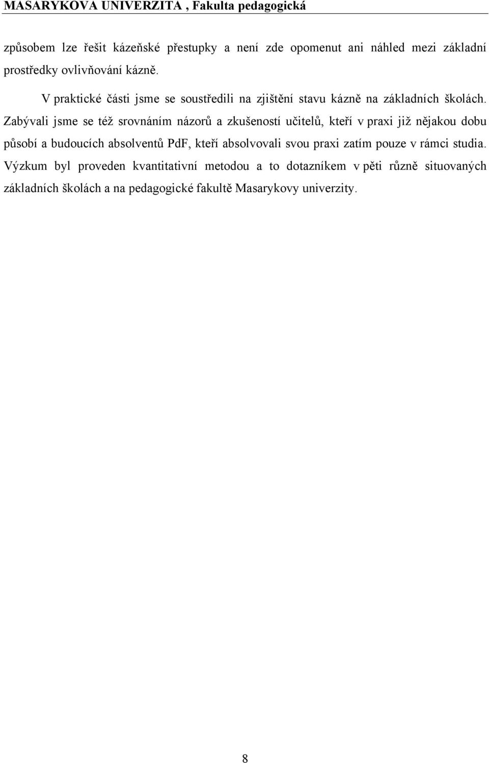 Zabývali jsme se téţ srovnáním názorů a zkušeností učitelů, kteří v praxi jiţ nějakou dobu působí a budoucích absolventů PdF, kteří