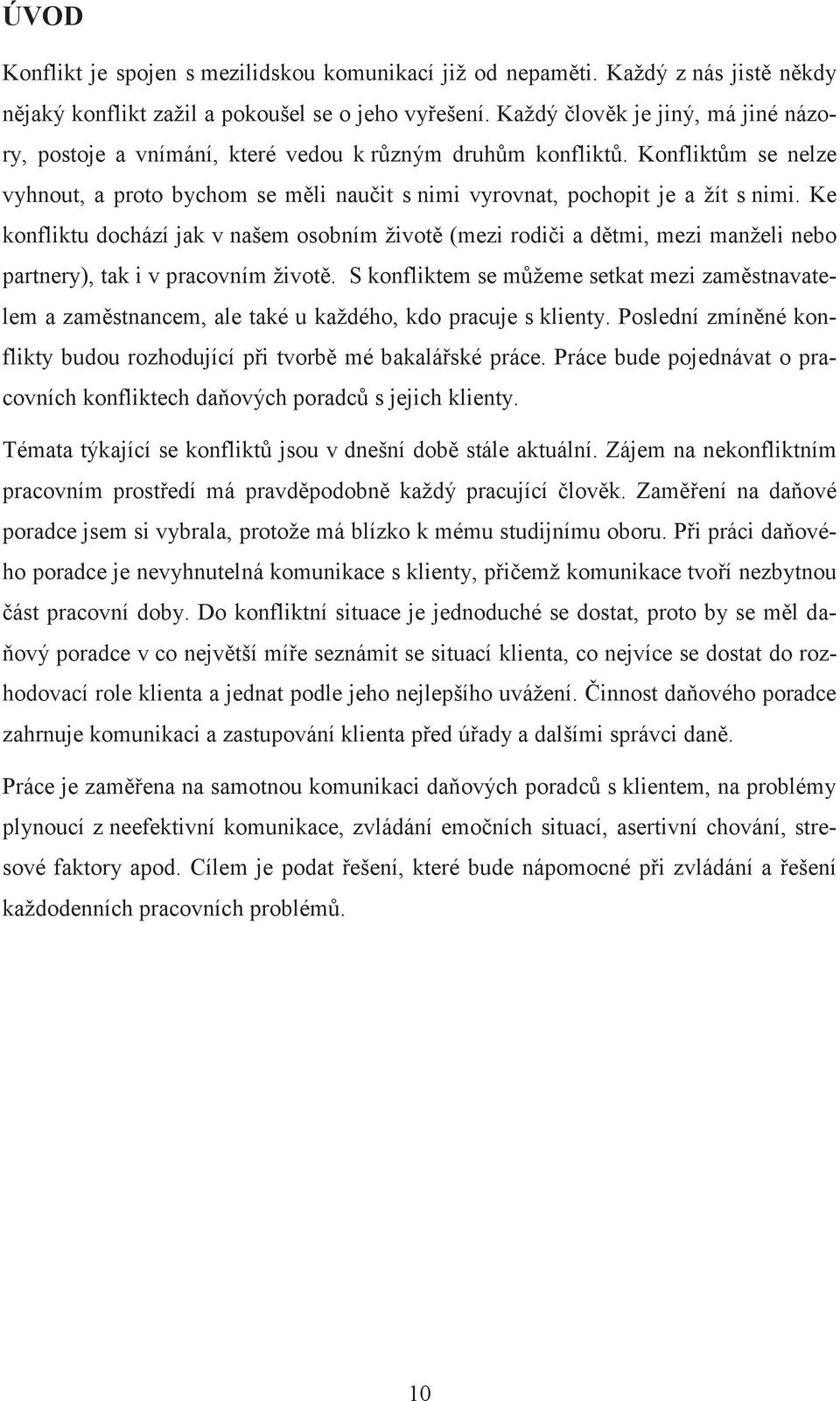 Ke konfliktu dochází jak v našem osobním život (mezi rodii a dtmi, mezi manželi nebo partnery), tak i v pracovním život.