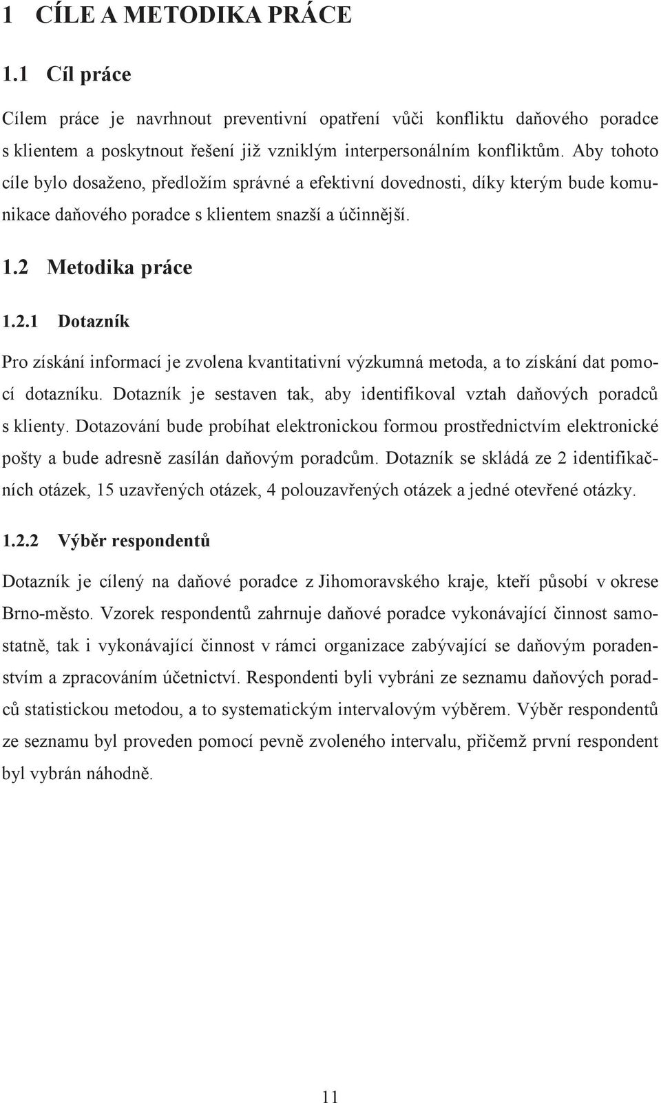 Metodika práce 1.2.1 Dotazník Pro získání informací je zvolena kvantitativní výzkumná metoda, a to získání dat pomocí dotazníku.