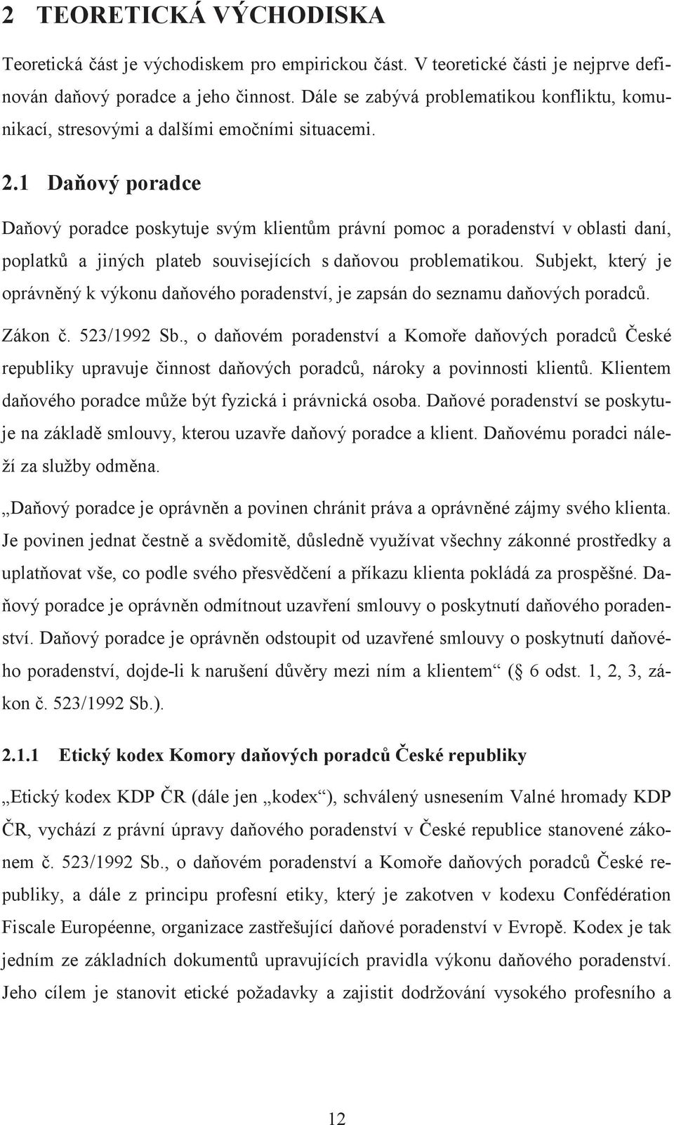 1 Daový poradce Daový poradce poskytuje svým klientm právní pomoc a poradenství v oblasti daní, poplatk a jiných plateb souvisejících s daovou problematikou.