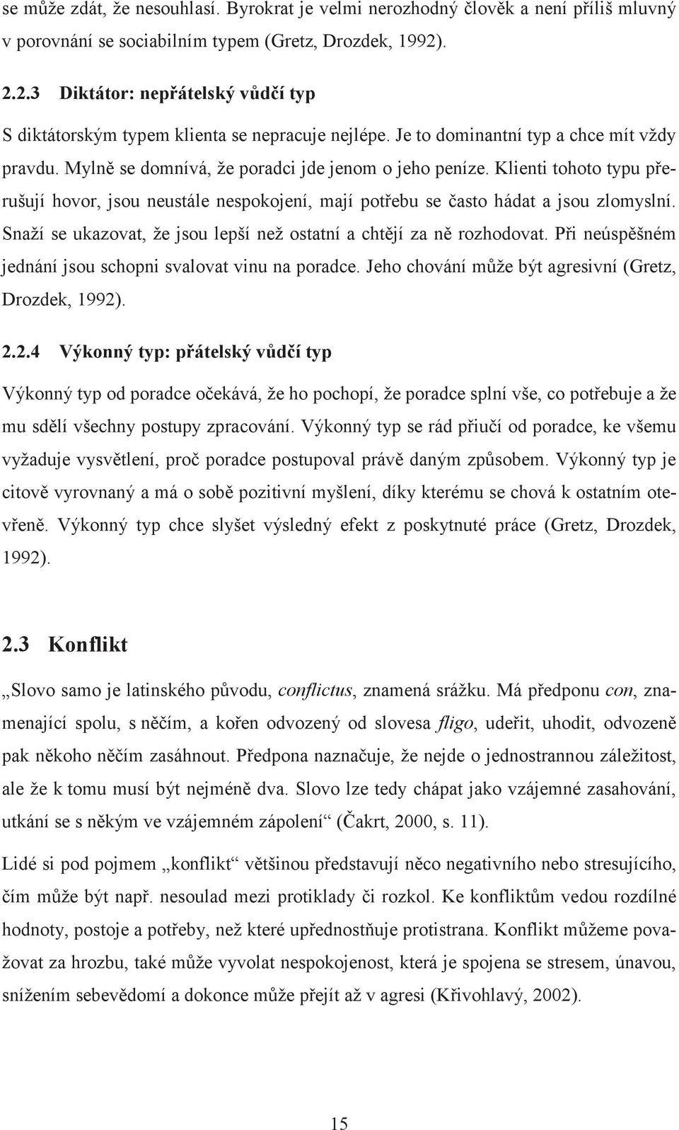 Klienti tohoto typu perušují hovor, jsou neustále nespokojení, mají potebu se asto hádat a jsou zlomyslní. Snaží se ukazovat, že jsou lepší než ostatní a chtjí za n rozhodovat.