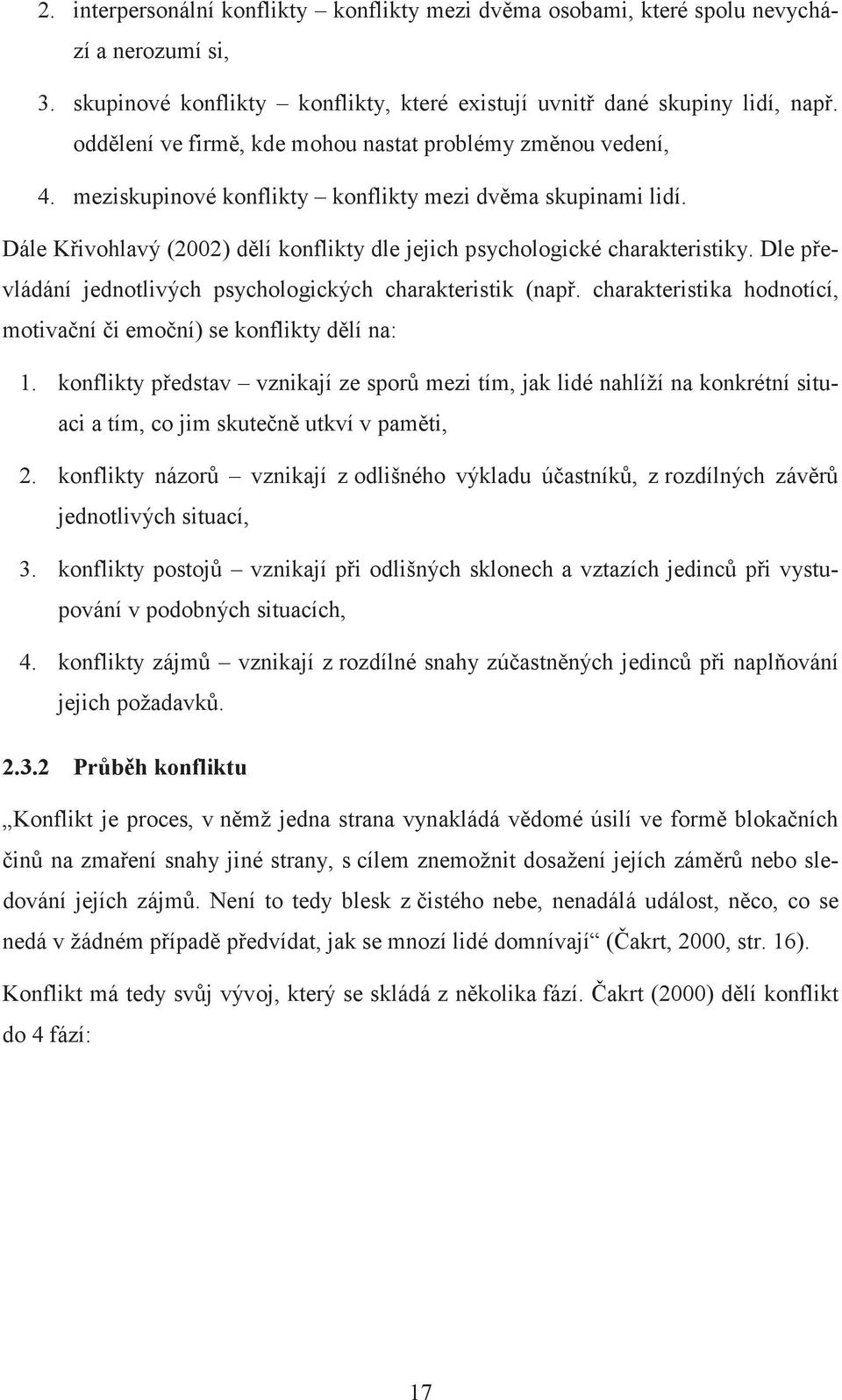 Dle pevládání jednotlivých psychologických charakteristik (nap. charakteristika hodnotící, motivaní i emoní) se konflikty dlí na: 1.