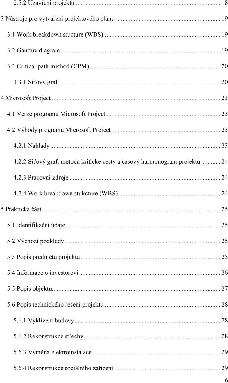 .. 24 4.2.3 Pracovní zdroje... 24 4.2.4 Work breakdown stukcture (WBS)... 24 5 Praktická část... 25 5.1 Identifikační údaje... 25 5.2 Výchozí podklady... 25 5.3 Popis předmětu projektu... 25 5.4 Informace o investorovi.