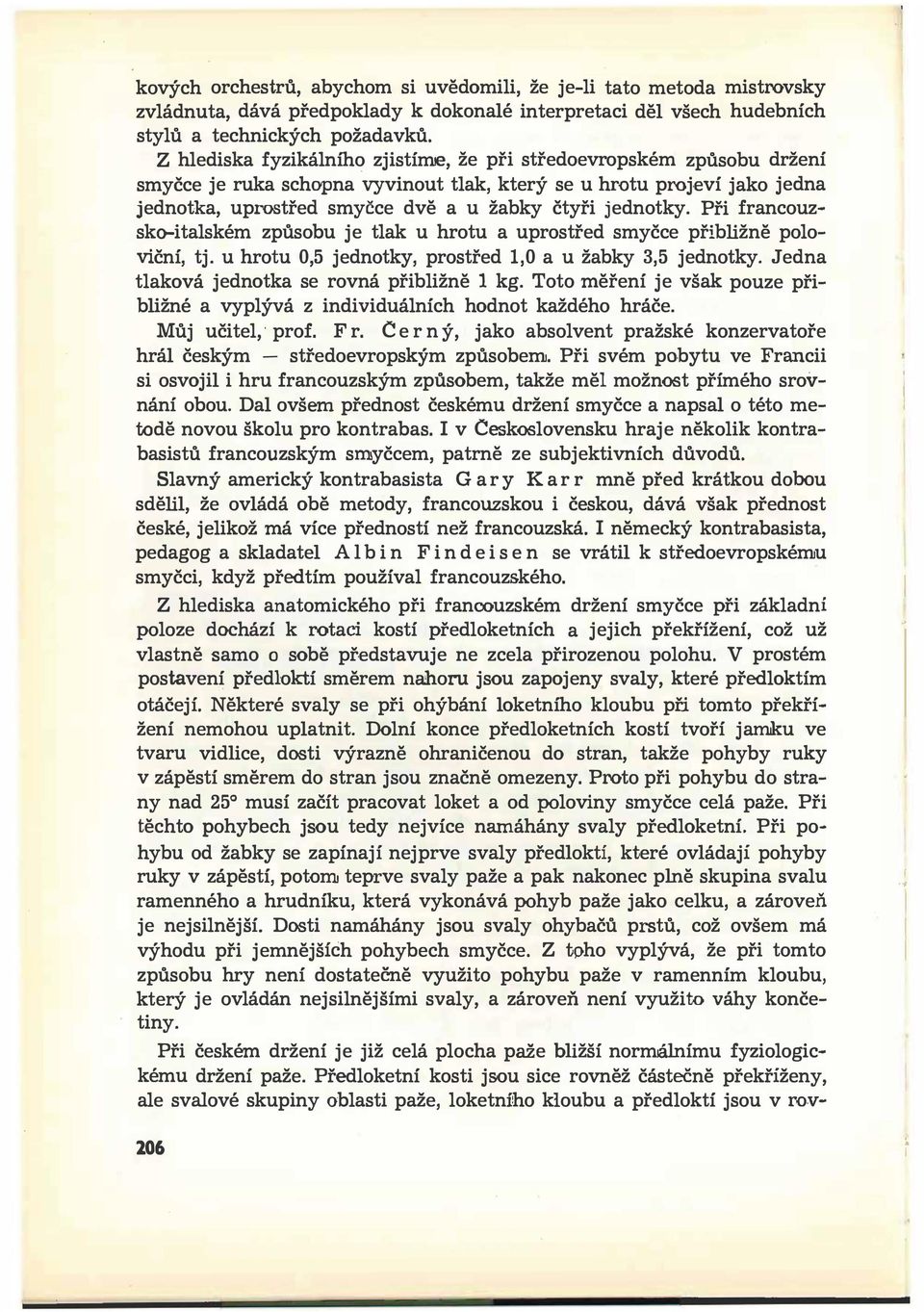 jednotky. Při francouzsko-italském způsobu je tlak u hrotu a uprostřed smyčce přibližně poloviční, tj. u hrotu 0,5 jednotky, prostřed 1,0 a u žabky 3,5 jednotky.