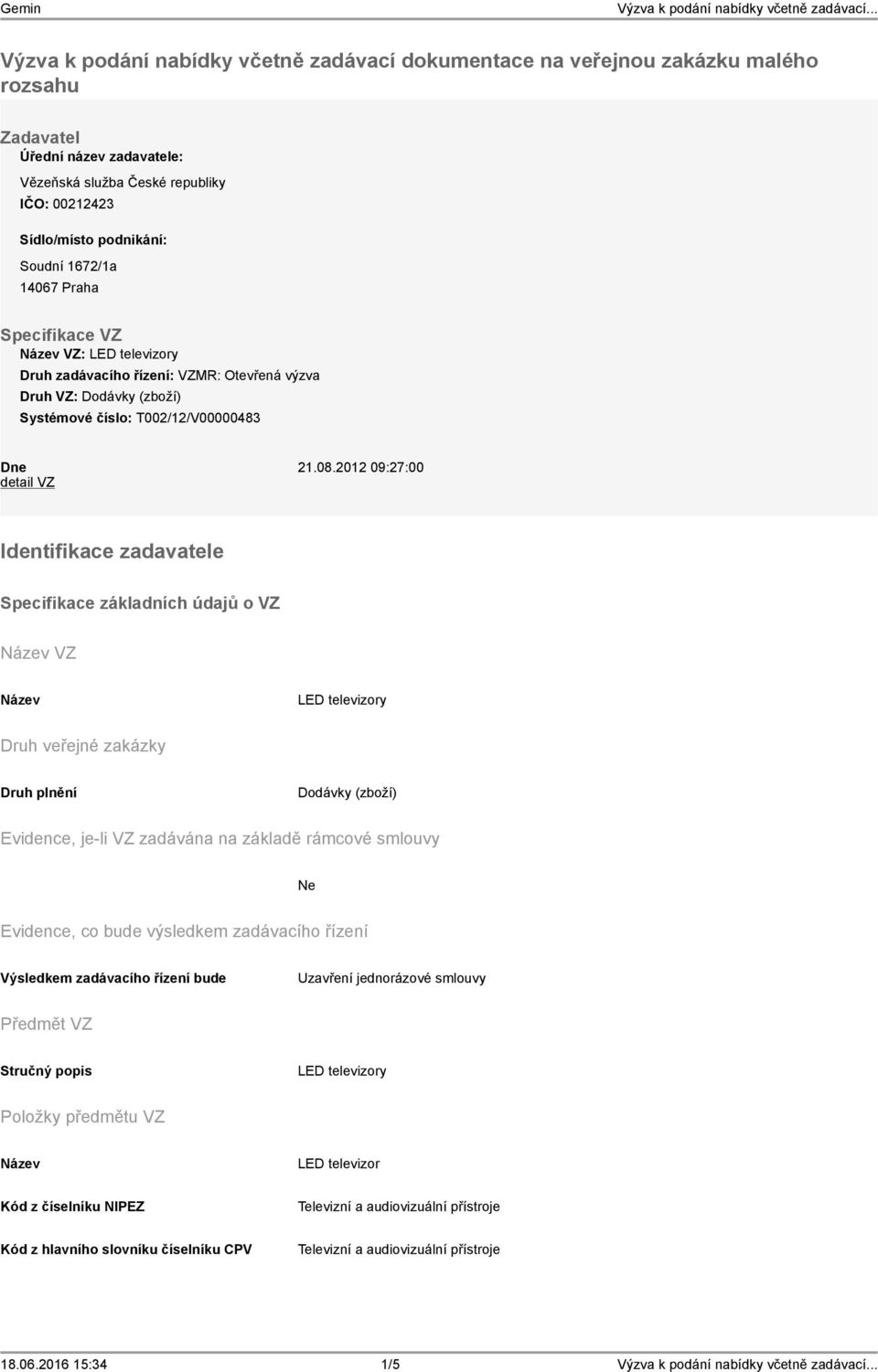 2012 09:27:00 detail VZ Identifikace zadavatele Specifikace základních údajů o VZ VZ LED televizory Druh veřejné zakázky Druh plnění Dodávky (zboží) Evidence, je-li VZ zadávána na základě rámcové