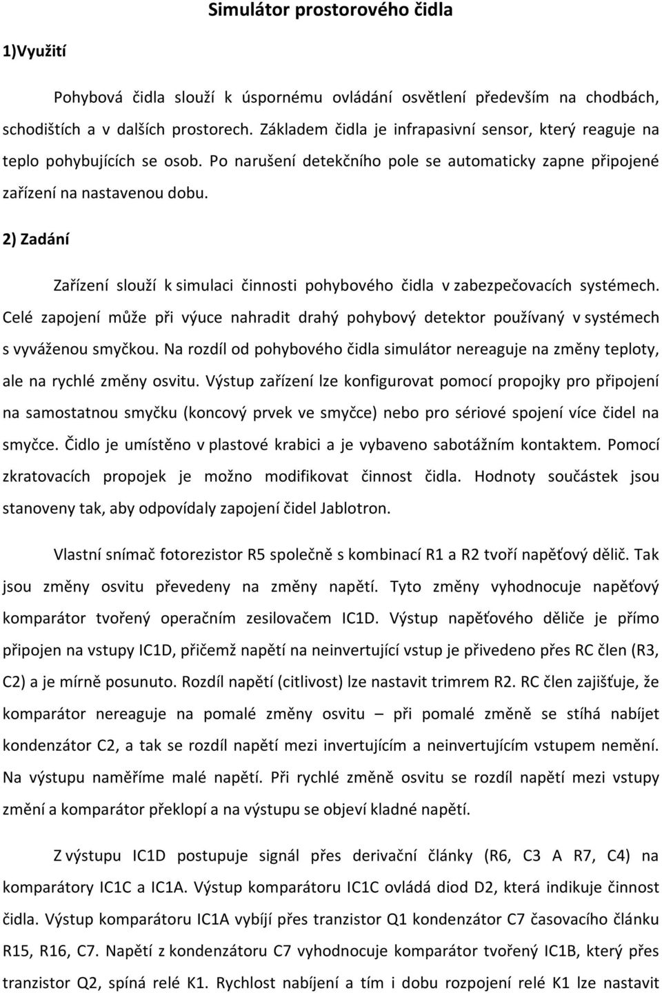 2) Zadání Zařízení slouží k simulaci činnosti pohybového čidla v zabezpečovacích systémech. Celé zapojení může při výuce nahradit drahý pohybový detektor používaný v systémech s vyváženou smyčkou.