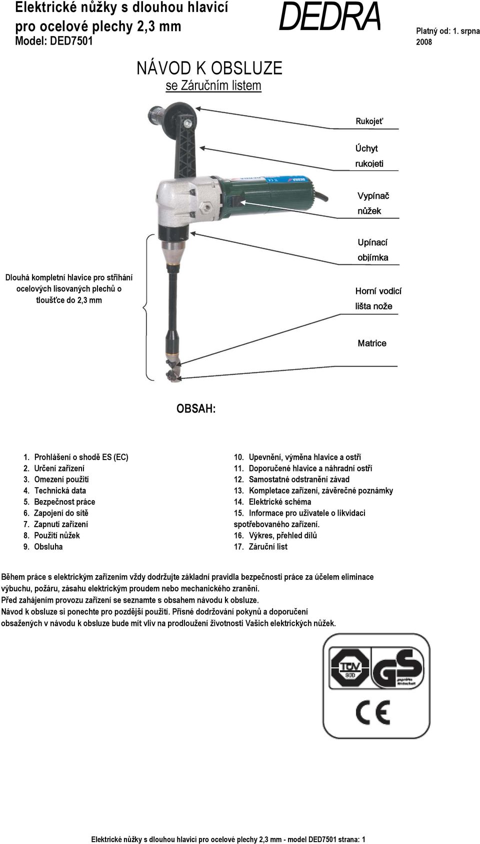 OBSAH: 1. Prohlášení o shodě ES (EC) 2. Určení zařízení 3. Omezení použití 4. Technická data 5. Bezpečnost práce 6. Zapojení do sítě 7. Zapnutí zařízení 8. Použití nůžek 9. Obsluha 10.