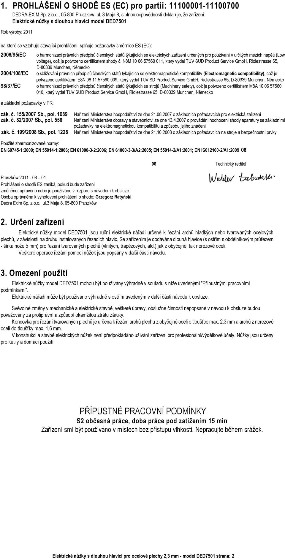 2006/95/EC o harmonizaci právních předpisů členských států týkajících se elektrických zařízení určených pro používání v určitých mezích napětí (Low voltage), což je potvrzeno certifikátem shody č.