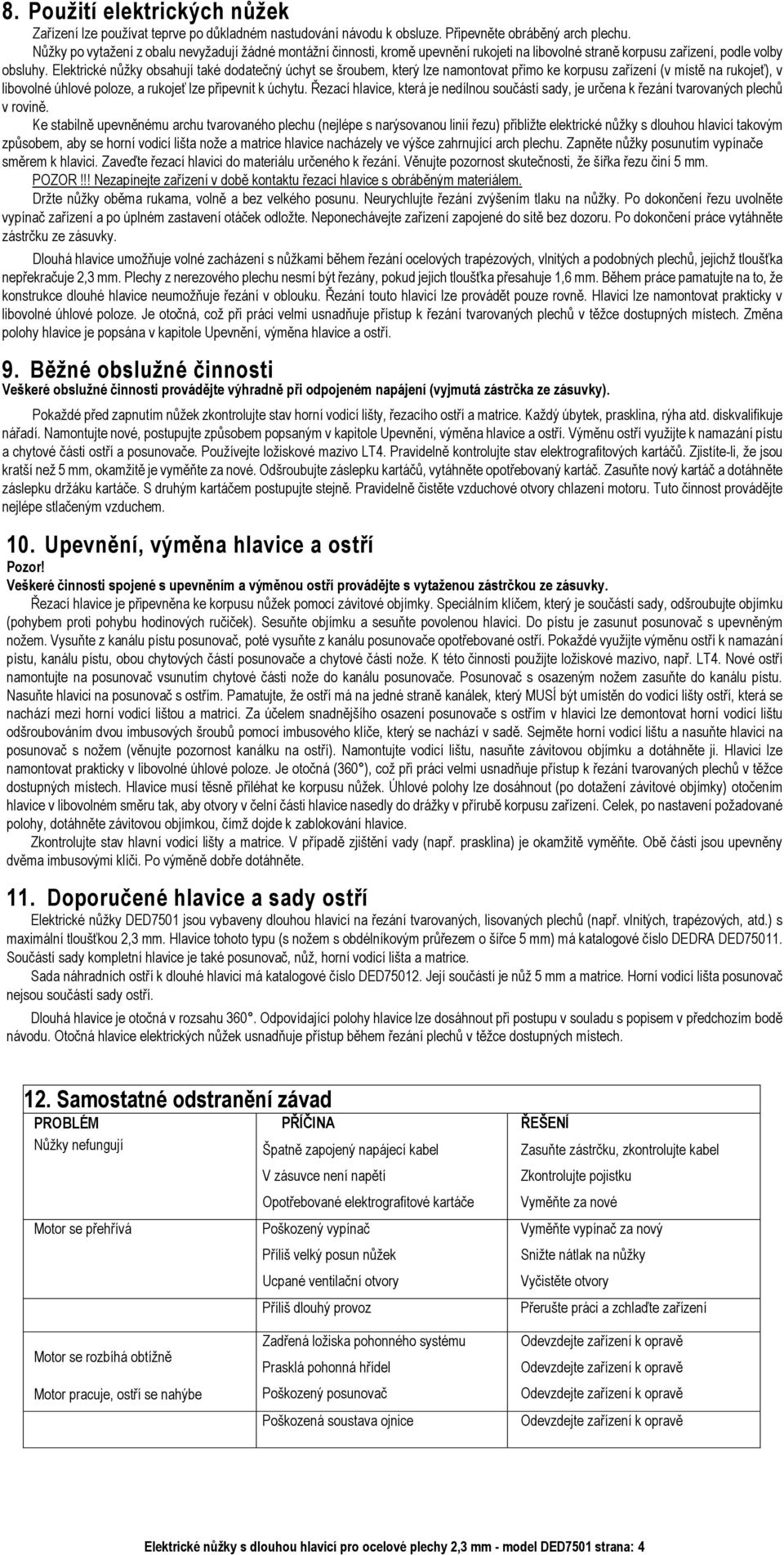 Elektrické nůžky obsahují také dodatečný úchyt se šroubem, který lze namontovat přímo ke korpusu zařízení (v místě na rukojeť), v libovolné úhlové poloze, a rukojeť lze připevnit k úchytu.