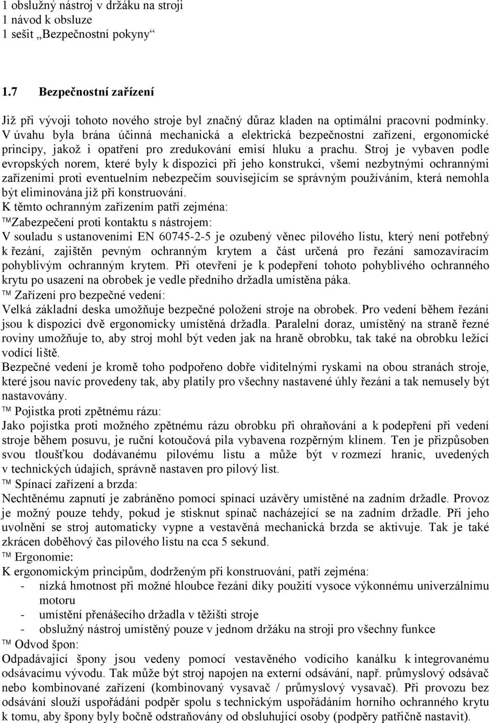 V úvahu byla brána účinná mechanická a elektrická bezpečnostní zařízení, ergonomické principy, jakož i opatření pro zredukování emisí hluku a prachu.