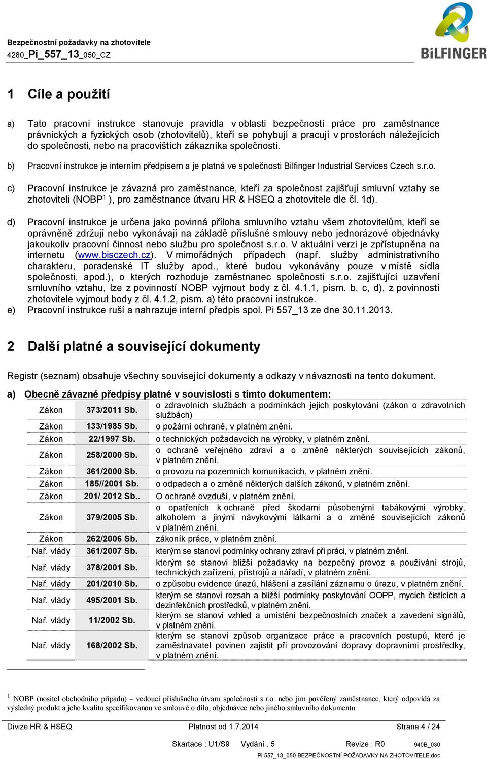 1d). d) Pracovní instrukce je určena jako povinná příloha smluvního vztahu všem zhotovitelům, kteří se oprávněně zdržují nebo vykonávají na základě příslušné smlouvy nebo jednorázové objednávky