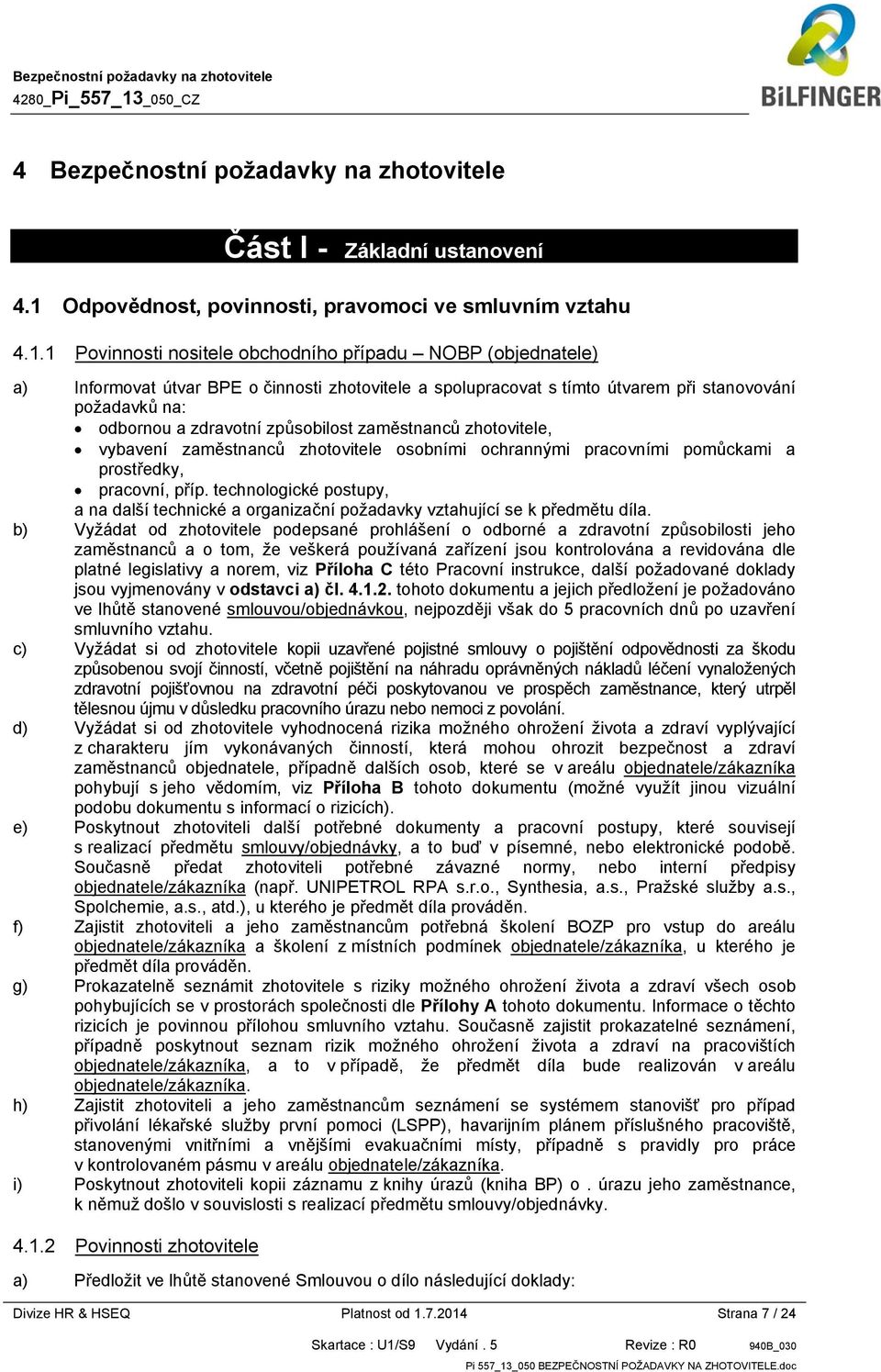 1 Povinnosti nositele obchodního případu NOBP (objednatele) a) Informovat útvar BPE o činnosti zhotovitele a spolupracovat s tímto útvarem při stanovování požadavků na: odbornou a zdravotní