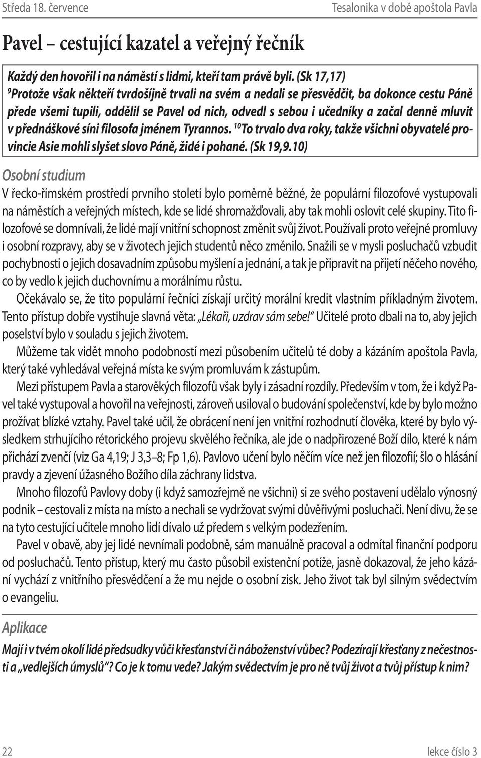 v přednáškové síni filosofa jménem Tyrannos. 10 To trvalo dva roky, takže všichni obyvatelé provincie Asie mohli slyšet slovo Páně, židé i pohané. (Sk 19,9.