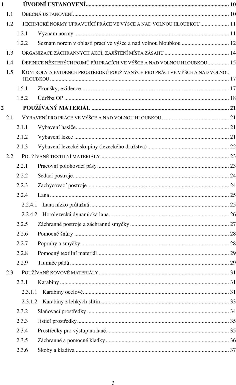 5 KONTROLY A EVIDENCE PROSTŘEDKŮ POUŽÍVANÝCH PRO PRÁCI VE VÝŠCE A NAD VOLNOU HLOUBKOU... 17 1.5.1 Zkoušky, evidence... 17 1.5.2 Údržba OP... 18 2 POUŽÍVANÝ MATERIÁL... 21 2.