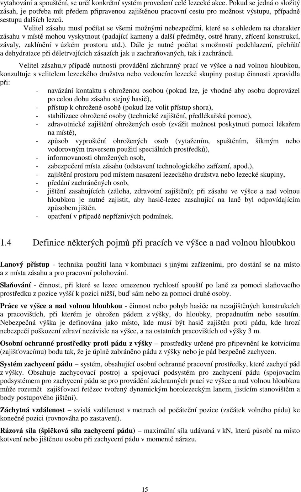 Velitel zásahu musí počítat se všemi možnými nebezpečími, které se s ohledem na charakter zásahu v místě mohou vyskytnout (padající kameny a další předměty, ostré hrany, zřícení konstrukcí, závaly,