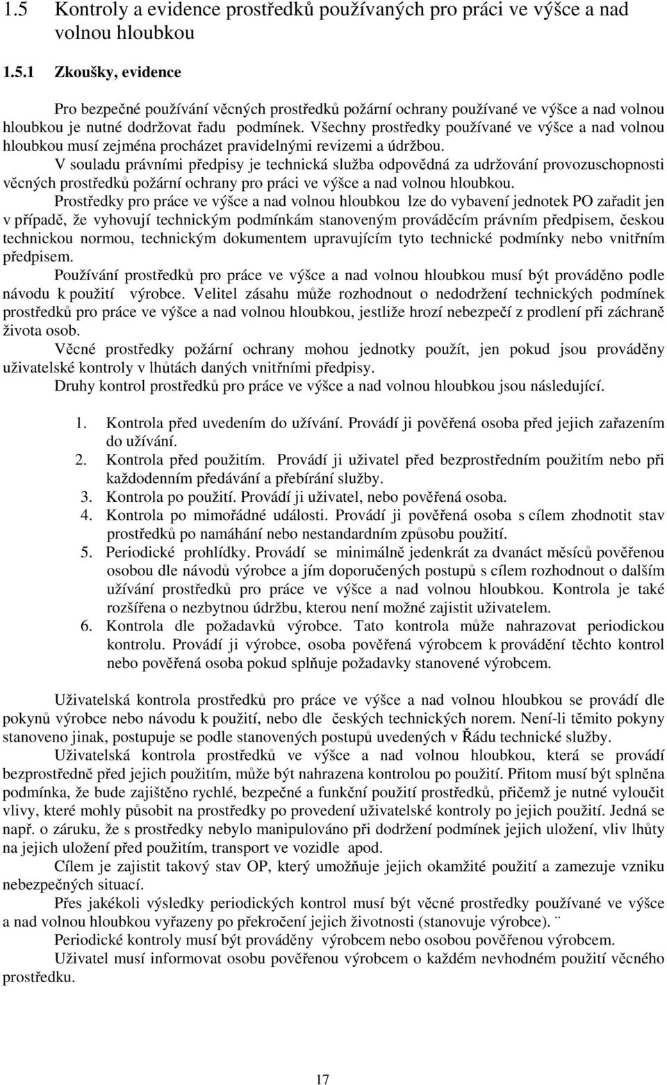 V souladu právními předpisy je technická služba odpovědná za udržování provozuschopnosti věcných prostředků požární ochrany pro práci ve výšce a nad volnou hloubkou.