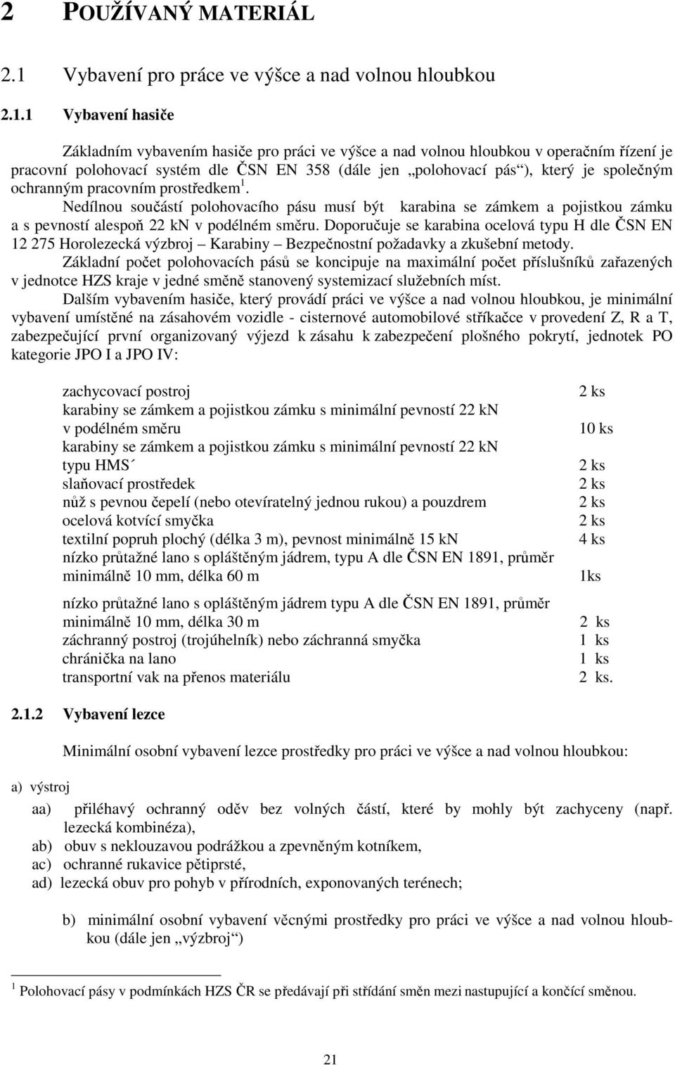 1 Vybavení hasiče Základním vybavením hasiče pro práci ve výšce a nad volnou hloubkou v operačním řízení je pracovní polohovací systém dle ČSN EN 358 (dále jen polohovací pás ), který je společným