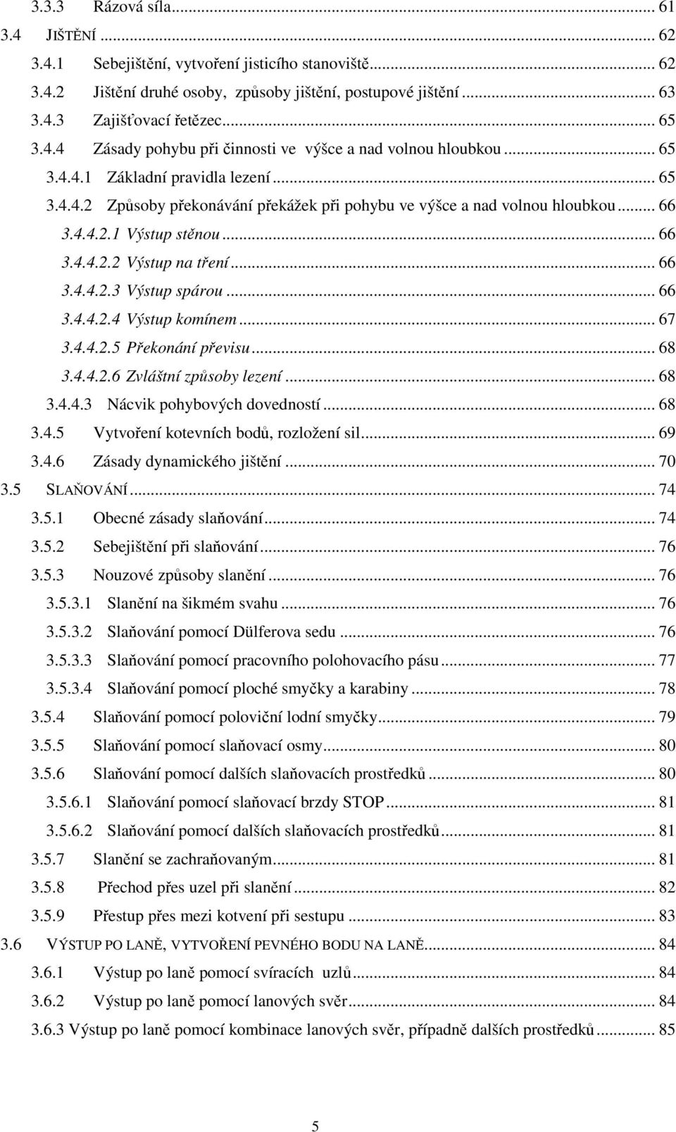 .. 66 3.4.4.2.2 Výstup na tření... 66 3.4.4.2.3 Výstup spárou... 66 3.4.4.2.4 Výstup komínem... 67 3.4.4.2.5 Překonání převisu... 68 3.4.4.2.6 Zvláštní způsoby lezení... 68 3.4.4.3 Nácvik pohybových dovedností.