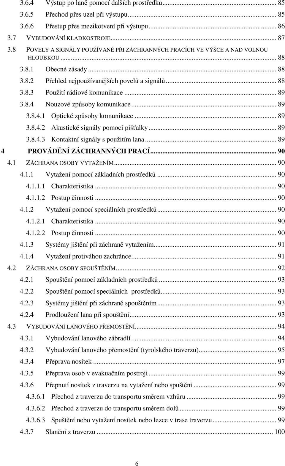 .. 89 3.8.4 Nouzové způsoby komunikace... 89 3.8.4.1 Optické způsoby komunikace... 89 3.8.4.2 Akustické signály pomocí píšťalky... 89 3.8.4.3 Kontaktní signály s použitím lana.