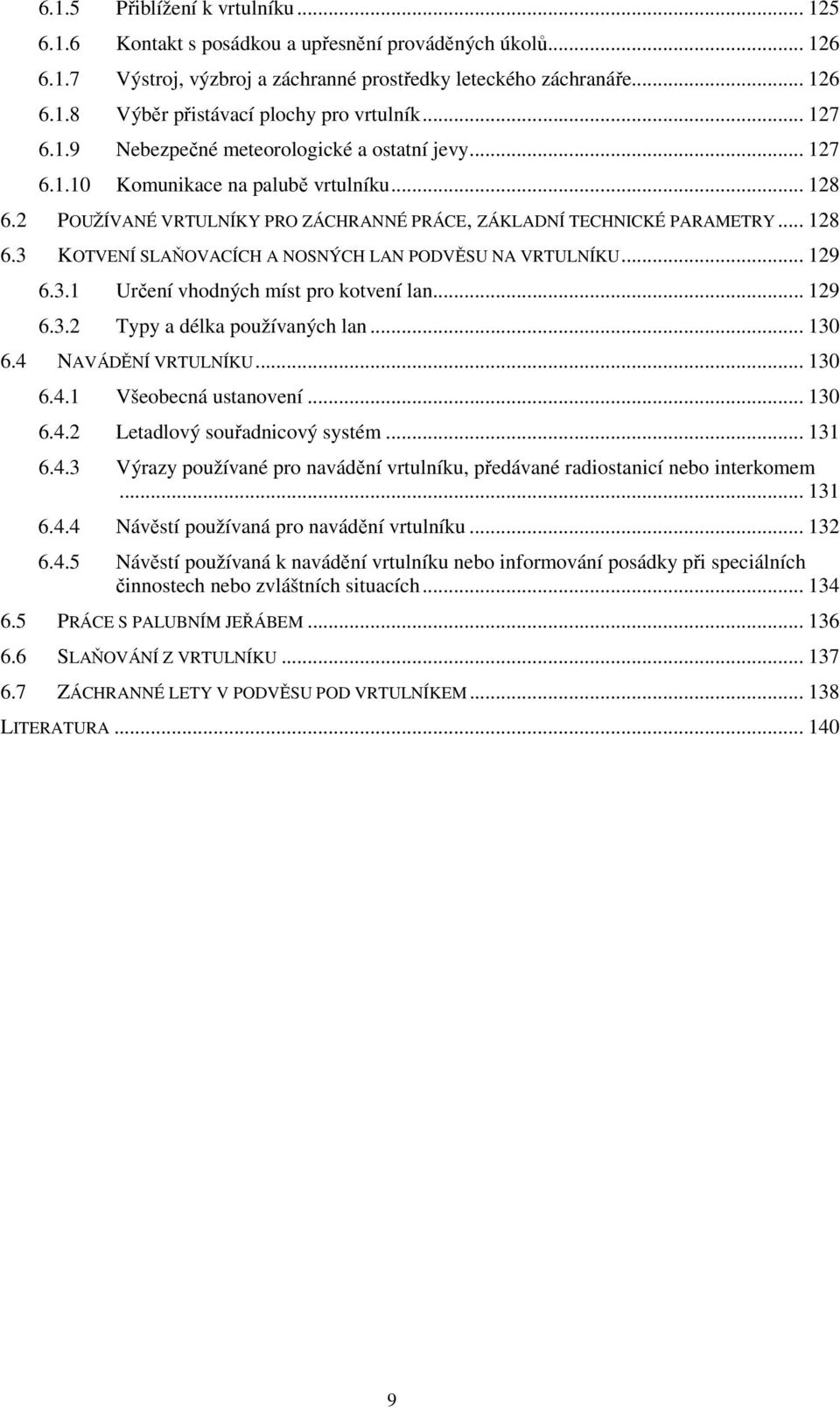 .. 129 6.3.1 Určení vhodných míst pro kotvení lan... 129 6.3.2 Typy a délka používaných lan... 130 6.4 NAVÁDĚNÍ VRTULNÍKU... 130 6.4.1 Všeobecná ustanovení... 130 6.4.2 Letadlový souřadnicový systém.