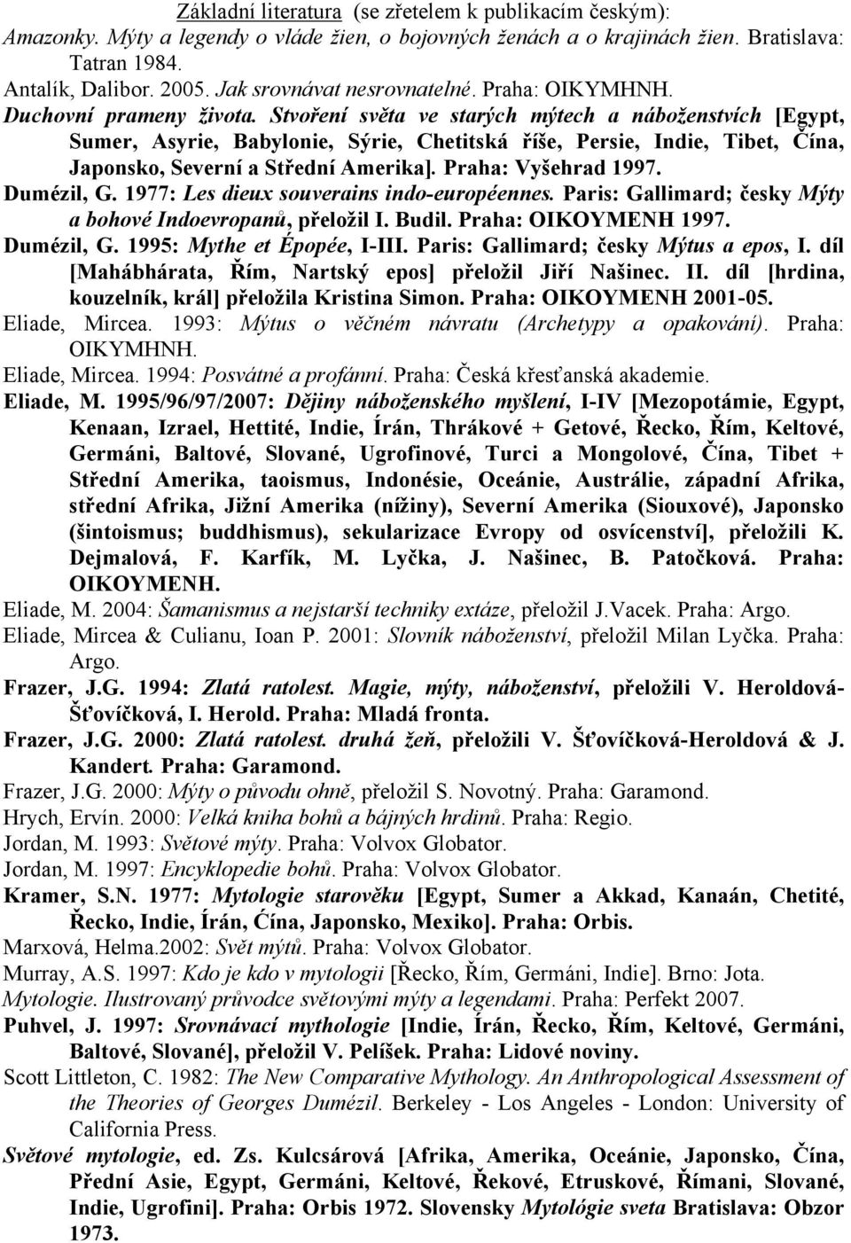 Stvoření světa ve starých mýtech a náboženstvích [Egypt, Sumer, Asyrie, Babylonie, Sýrie, Chetitská říše, Persie, Indie, Tibet, Čína, Japonsko, Severní a Střední Amerika]. Praha: Vyšehrad 1997.