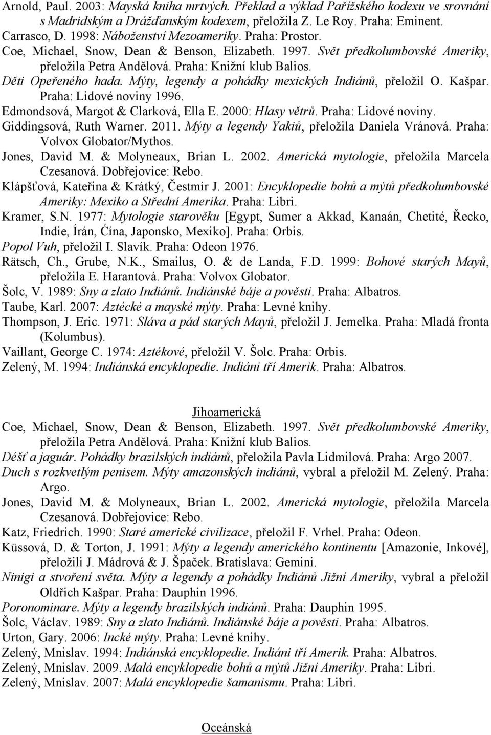 Děti Opeřeného hada. Mýty, legendy a pohádky mexických Indiánů, přeloţil O. Kašpar. Praha: Lidové noviny 1996. Edmondsová, Margot & Clarková, Ella E. 2000: Hlasy větrů. Praha: Lidové noviny. Giddingsová, Ruth Warner.