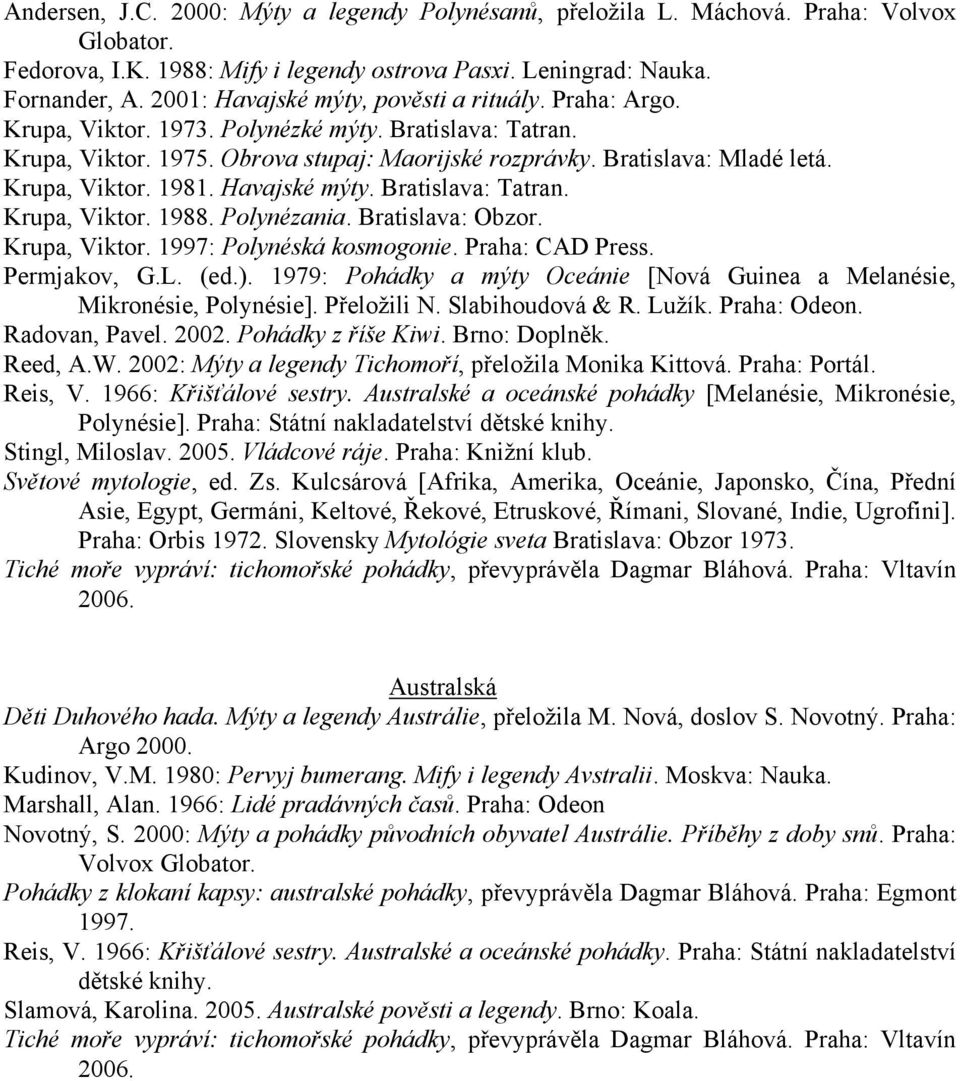 Krupa, Viktor. 1981. Havajské mýty. Bratislava: Tatran. Krupa, Viktor. 1988. Polynézania. Bratislava: Obzor. Krupa, Viktor. 1997: Polynéská kosmogonie. Praha: CAD Press. Permjakov, G.L. (ed.).