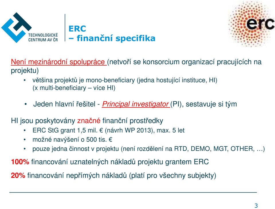 poskytovány značné finanční prostředky ERC StG grant 1,5 mil. (návrh WP 2013), max. 5 let možné navýšení o 500 tis.
