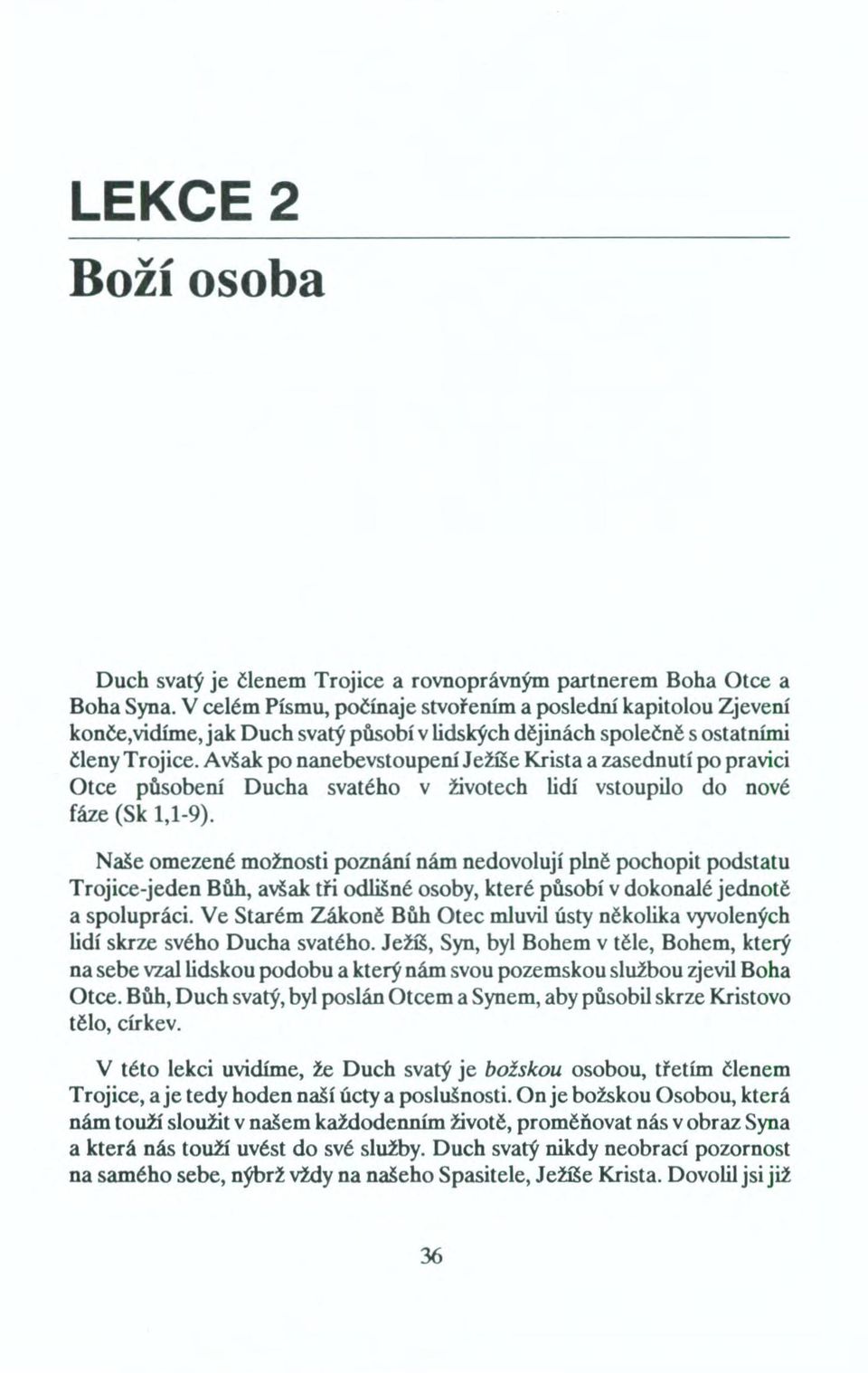 A však po nanebevstoupení Ježíše Krista a zasednutí po pravici Otce působení Ducha svatého v životech lidí vstoupilo do nové fáze (Sk 1,1-9).