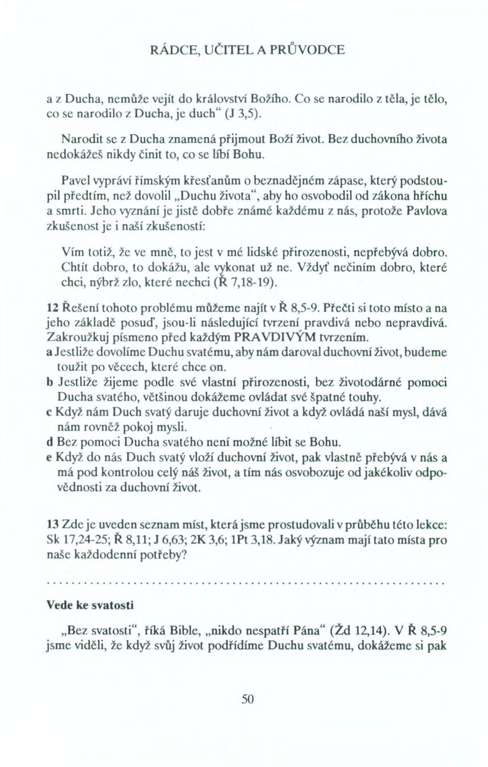 Pavel vypráví římským křesťanům o beznadějném zápase, který podstoupil předtím, než dovolil "Duchu života", aby ho osvobodil od zákona hříchu a smrti.